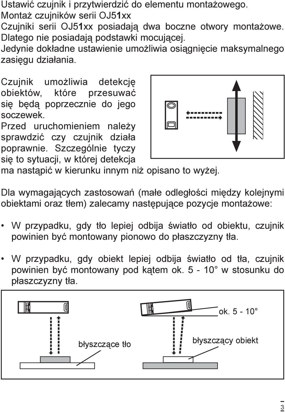 Przed uruchomieniem należy sprawdzić czy czujnik działa poprawnie. Szczególnie tyczy się to sytuacji, w której detekcja ma nastąpić w kierunku innym niż opisano to wyżej.