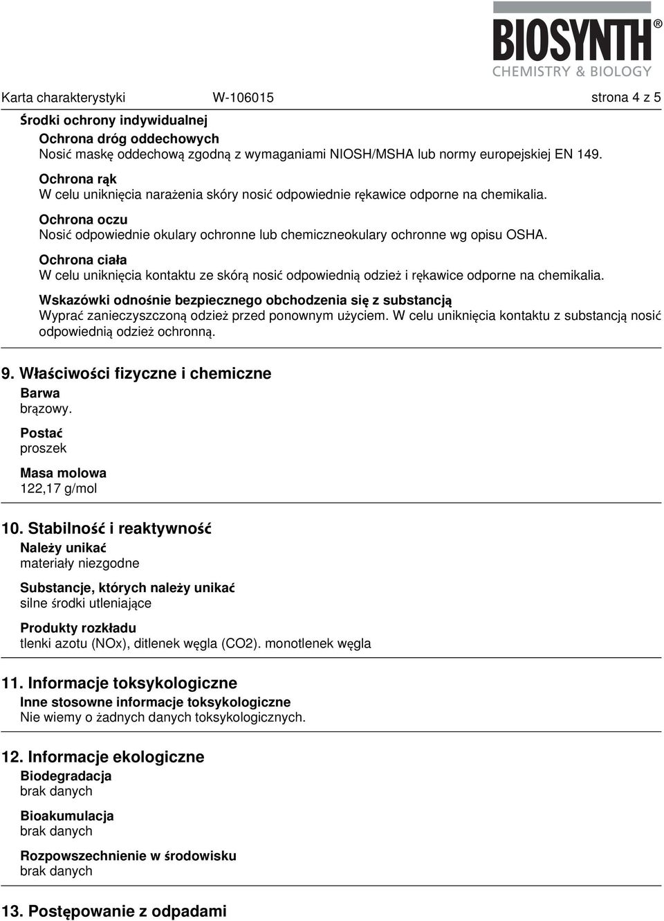 Ochrona ciała W celu uniknięcia kontaktu ze skórą nosić odpowiednią odzież i rękawice odporne na chemikalia.