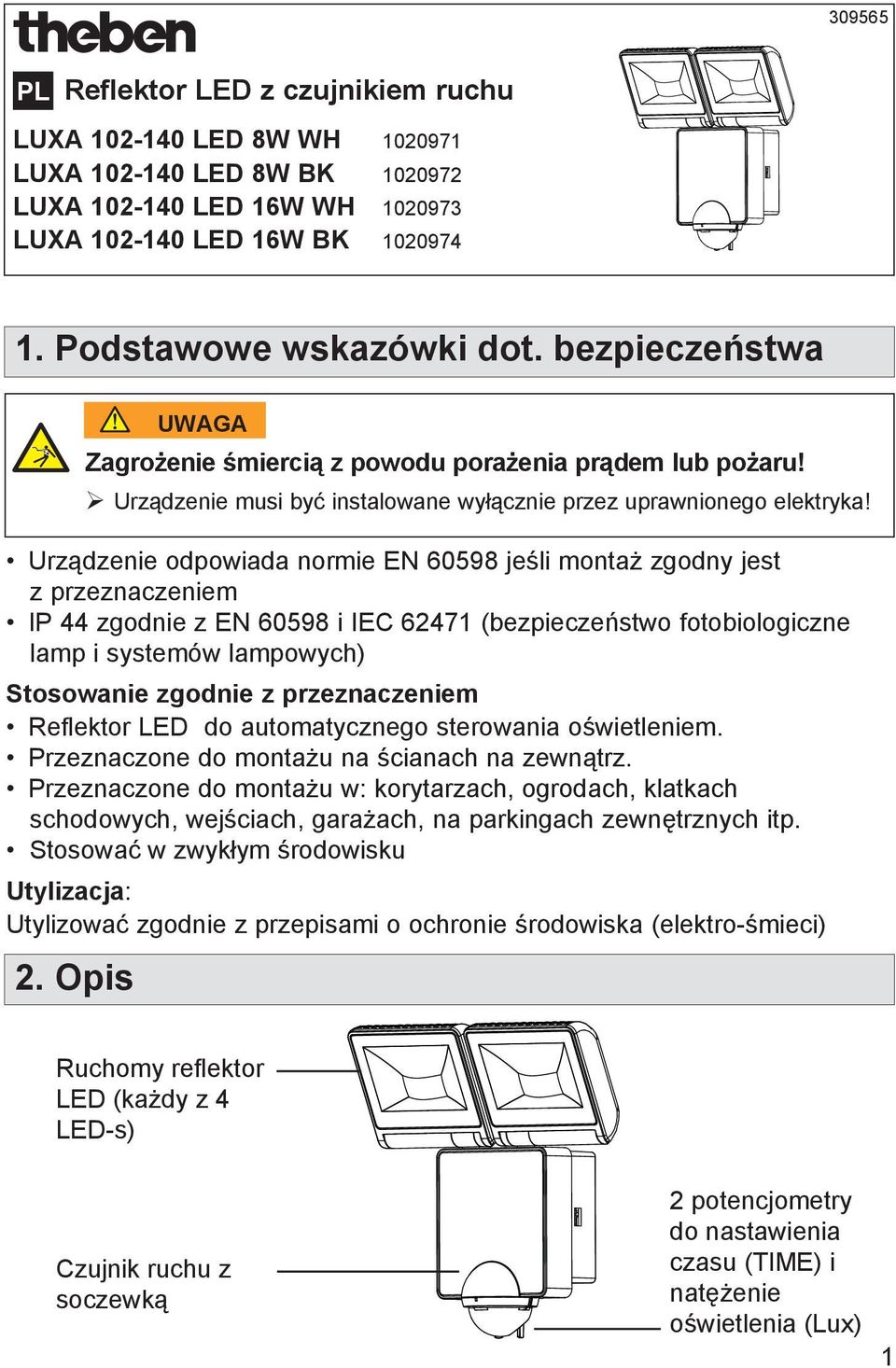 Urządzenie odpowiada normie EN 60598 jeśli montaż zgodny jest z przeznaczeniem IP 44 zgodnie z EN 60598 i IEC 62471 (bezpieczeństwo fotobiologiczne lamp i systemów lampowych) Stosowanie zgodnie z