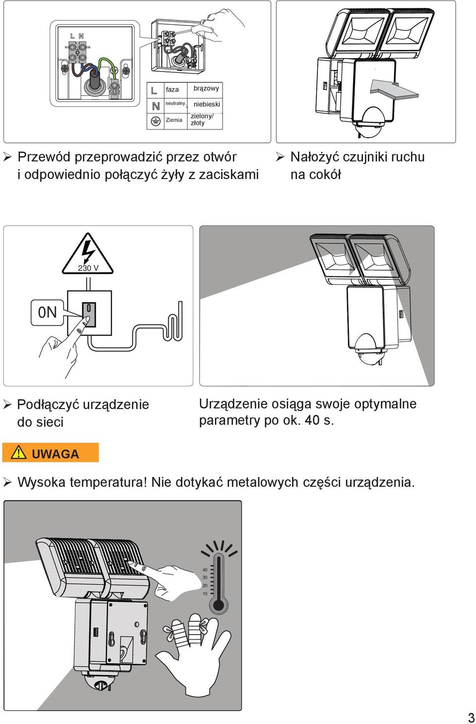 czujniki ruchu na cokół 230 V 0N Podłączyć urządzenie do sieci Urządzenie osiąga swoje