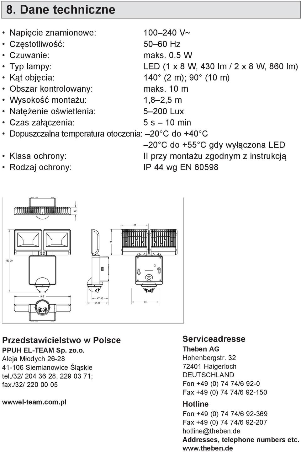 zgodnym z instrukcją Rodzaj ochrony: IP 44 wg EN 60598 22 81 75 183.30 165 47.50 61.50 81 Przedstawicielstwo w Polsce PPUH EL-TEAM Sp. zo.o. Aleja Młodych 26-28 41-6 Siemianowice Śląskie tel.