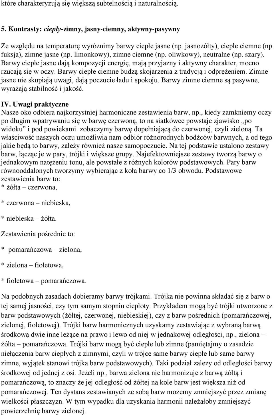 Barwy ciepłe jasne dają kompozycji energię, mają przyjazny i aktywny charakter, mocno rzucają się w oczy. Barwy ciepłe ciemne budzą skojarzenia z tradycją i odprężeniem.