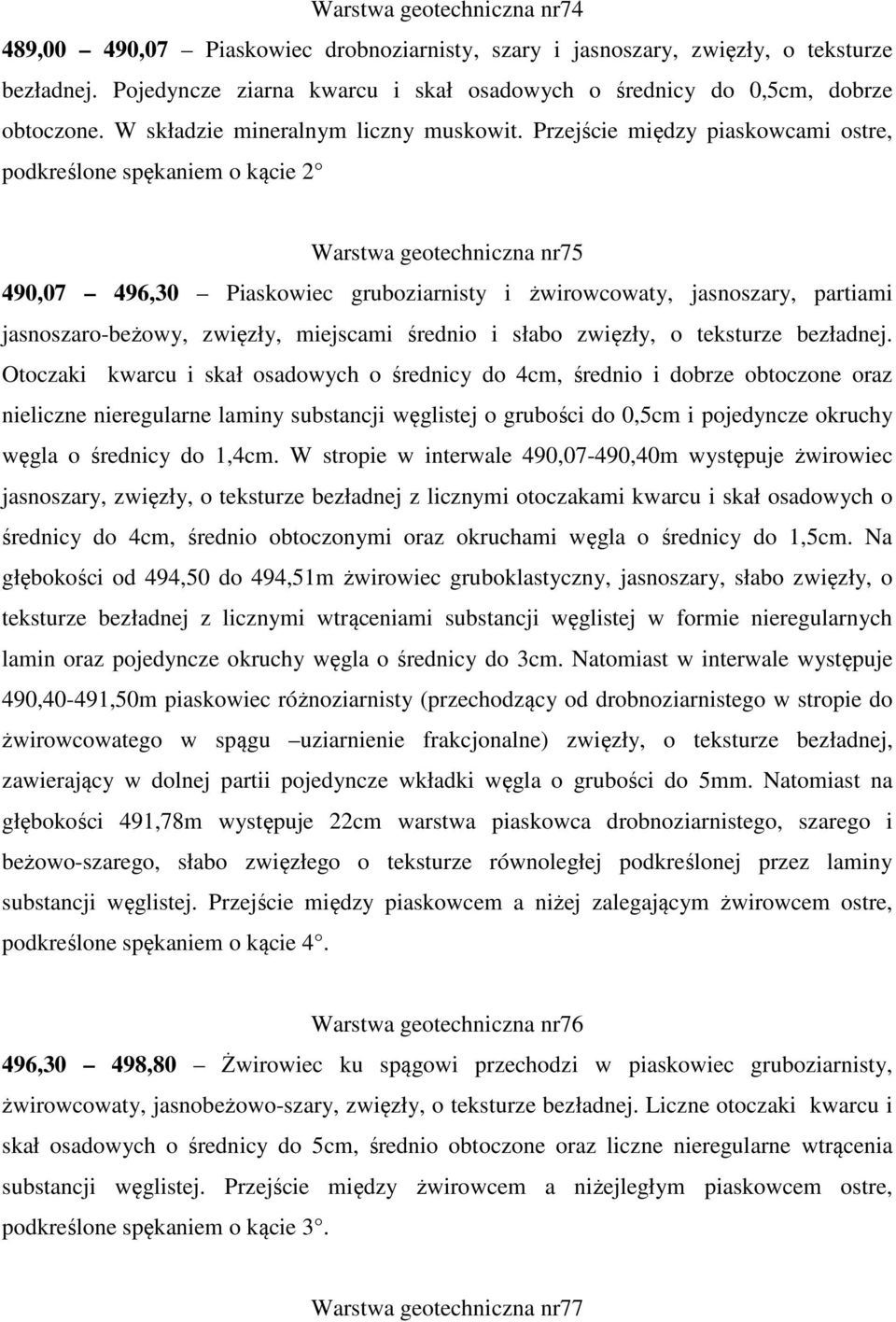 Przejście między piaskowcami ostre, podkreślone spękaniem o kącie 2 Warstwa geotechniczna nr75 490,07 496,30 Piaskowiec gruboziarnisty i żwirowcowaty, jasnoszary, partiami jasnoszaro-beżowy, zwięzły,