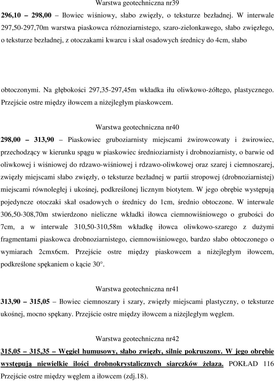 Na głębokości 297,35-297,45m wkładka iłu oliwkowo-żółtego, plastycznego. Przejście ostre między iłowcem a niżejległym piaskowcem.