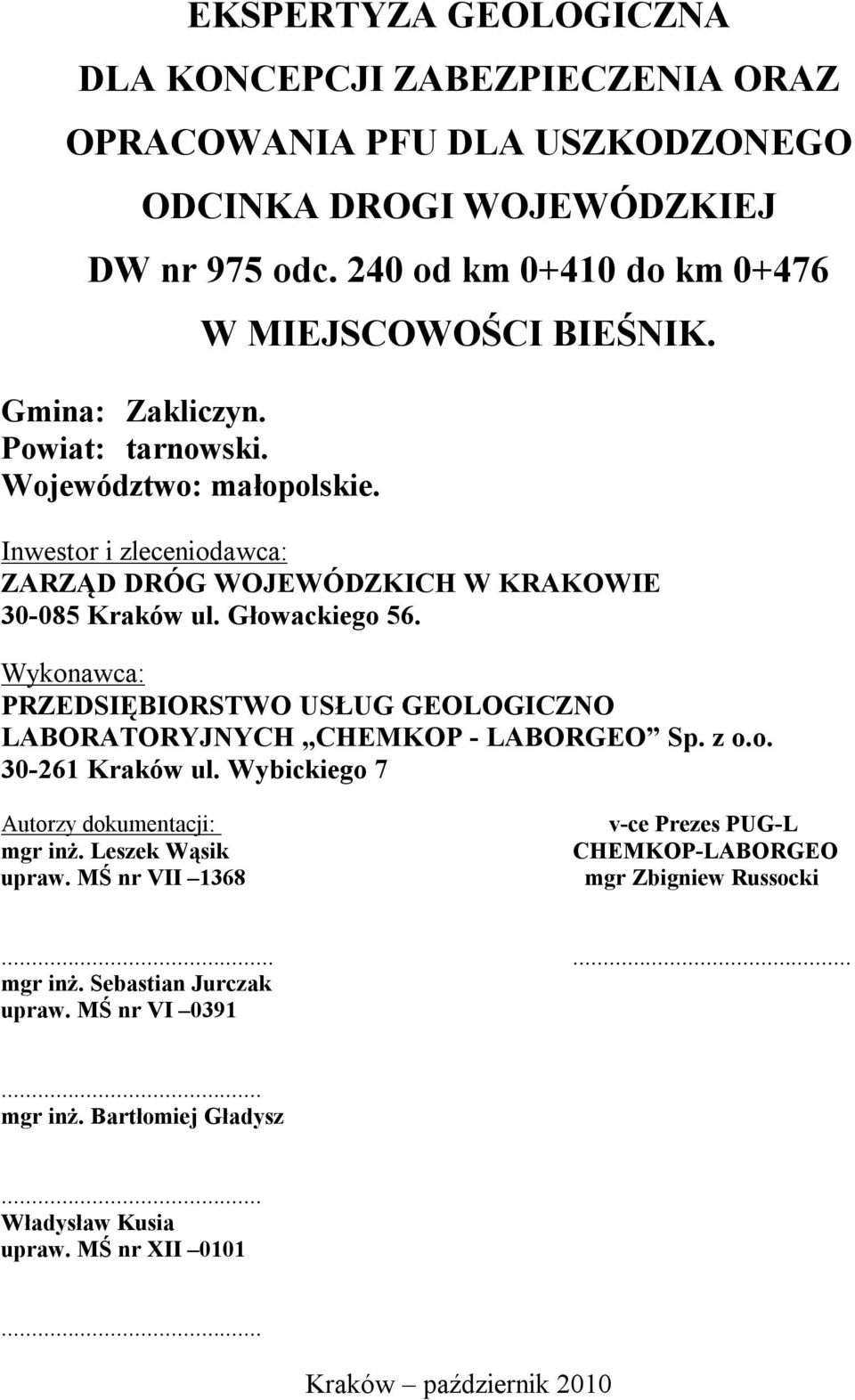 Wykonawca: PRZEDSIĘBIORSTWO USŁUG GEOLOGICZNO LABORATORYJNYCH CHEMKOP - LABORGEO Sp. z o.o. 30-261 Kraków ul. Wybickiego 7 Autorzy dokumentacji: mgr inż. Leszek Wąsik upraw.