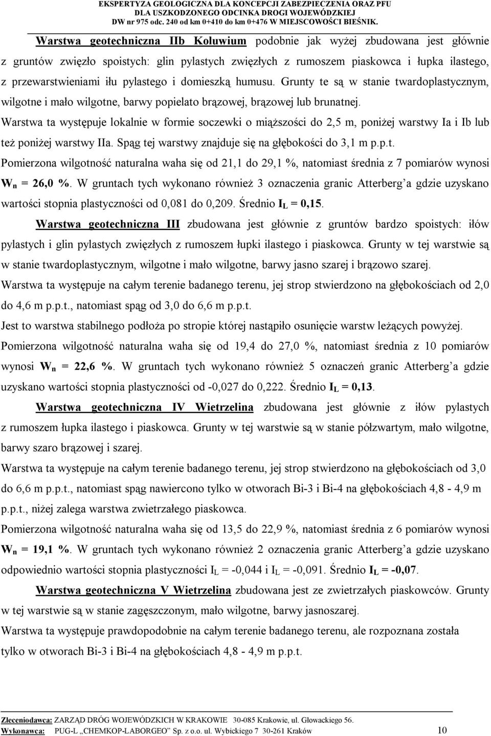 Warstwa ta występuje lokalnie w formie soczewki o miąższości do 2,5 m, poniżej warstwy Ia i Ib lub też poniżej warstwy IIa. Spąg tej warstwy znajduje się na głębokości do 3,1 m p.p.t. Pomierzona wilgotność naturalna waha się od 21,1 do 29,1 %, natomiast średnia z 7 pomiarów wynosi W n = 26,0 %.