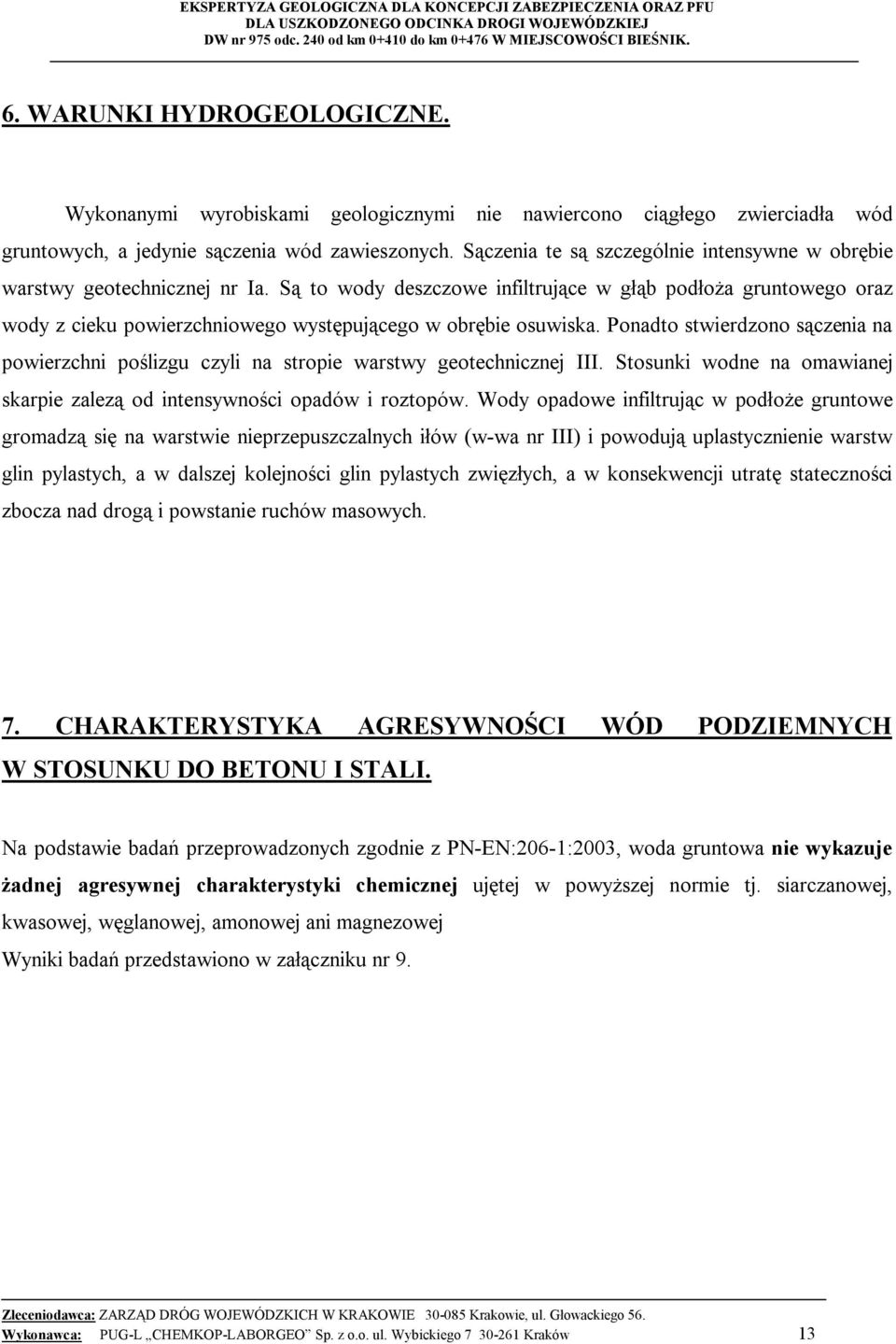 Są to wody deszczowe infiltrujące w głąb podłoża gruntowego oraz wody z cieku powierzchniowego występującego w obrębie osuwiska.