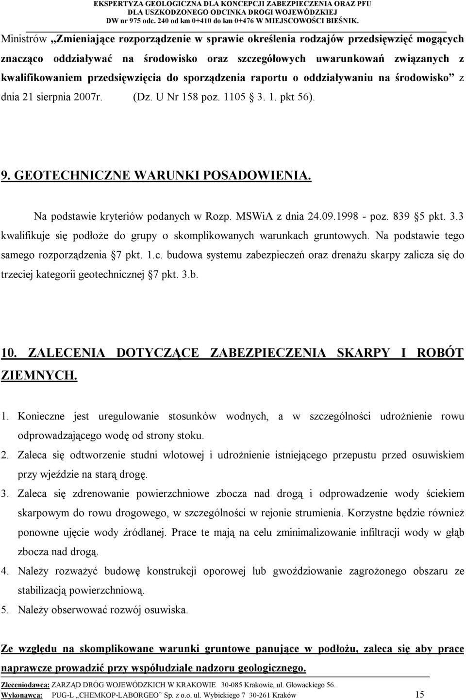 Na podstawie kryteriów podanych w Rozp. MSWiA z dnia 24.09.1998 - poz. 839 5 pkt. 3.3 kwalifikuje się podłoże do grupy o skomplikowanych warunkach gruntowych.