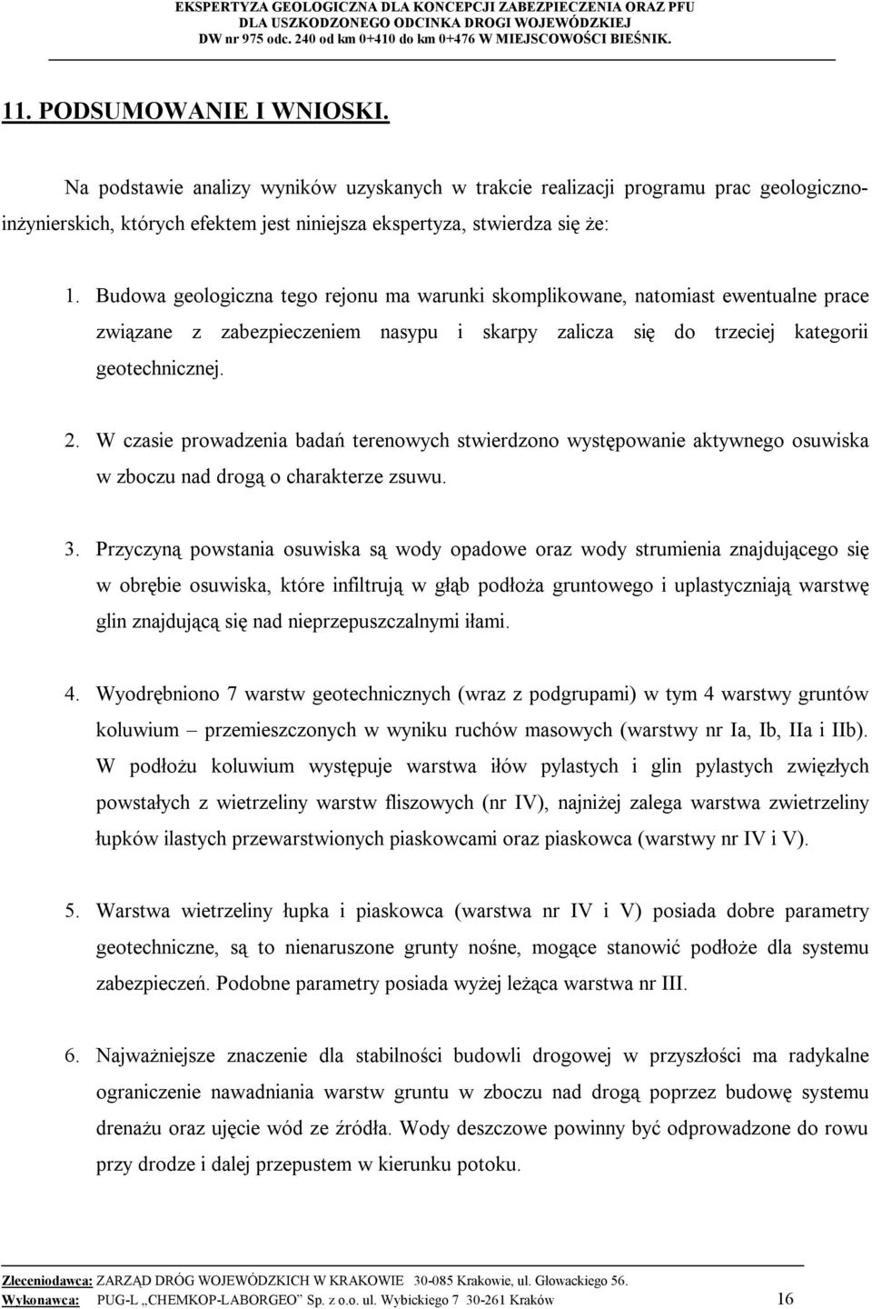 W czasie prowadzenia badań terenowych stwierdzono występowanie aktywnego osuwiska w zboczu nad drogą o charakterze zsuwu. 3.