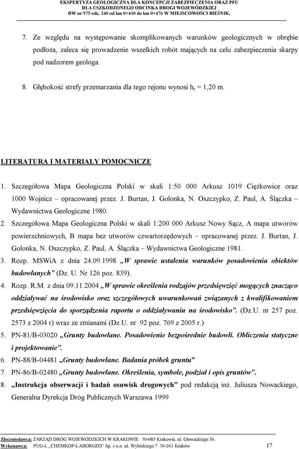 Szczegółowa Mapa Geologiczna Polski w skali 1:50 000 Arkusz 1019 Ciężkowice oraz 1000 Wojnicz opracowanej przez. J. Burtan, J. Golonka, N. Oszczypko, Z. Paul, A. Ślączka Wydawnictwa Geologiczne 1980.