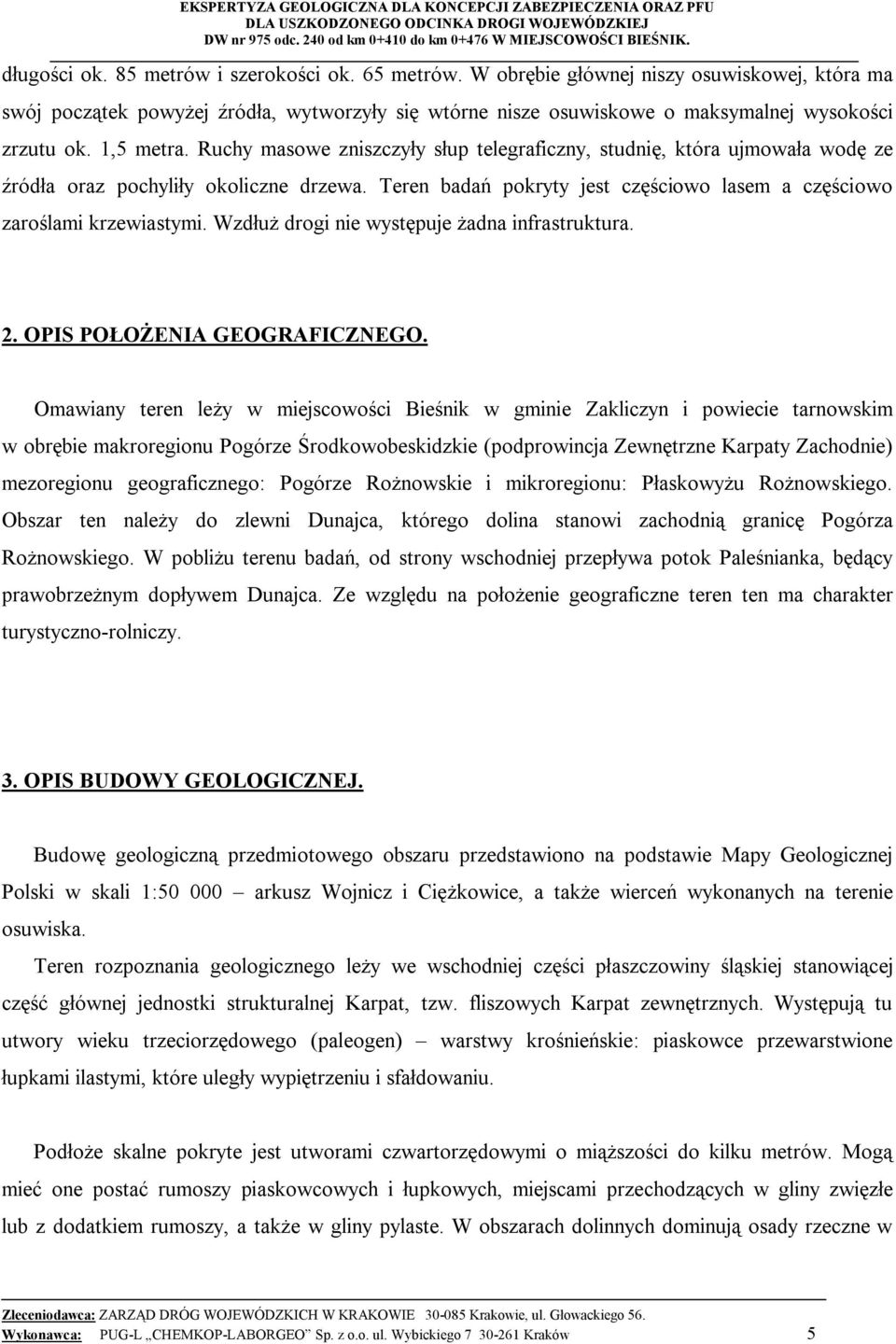 Teren badań pokryty jest częściowo lasem a częściowo zaroślami krzewiastymi. Wzdłuż drogi nie występuje żadna infrastruktura. 2. OPIS POŁOŻENIA GEOGRAFICZNEGO.