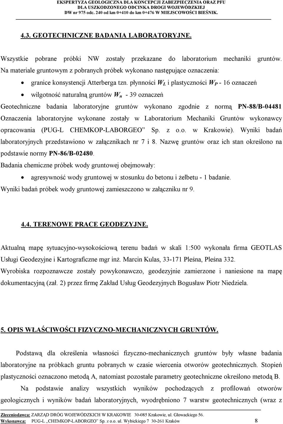 płynności W L i plastyczności W P - 16 oznaczeń wilgotność naturalną gruntów W n - 39 oznaczeń Geotechniczne badania laboratoryjne gruntów wykonano zgodnie z normą PN-88/B-04481 Oznaczenia