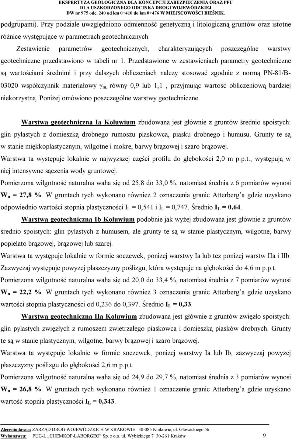 Przedstawione w zestawieniach parametry geotechniczne są wartościami średnimi i przy dalszych obliczeniach należy stosować zgodnie z normą PN-81/B- 03020 współczynnik materiałowy m.