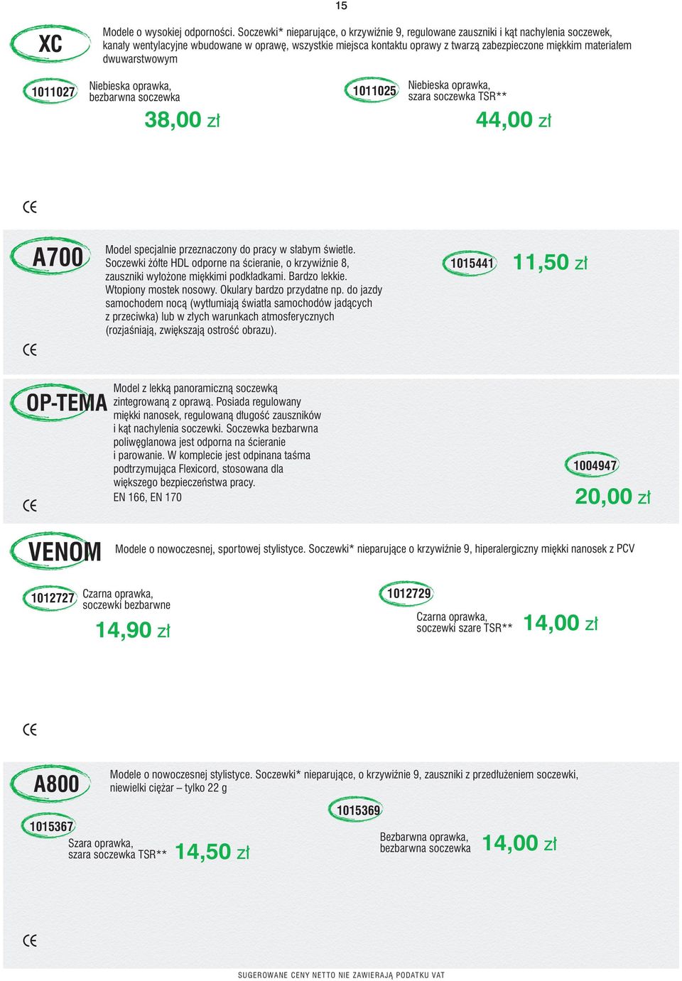 em dwuwarstwowym Niebieska oprawka, bezbarwna soczewka 1011025 Niebieska oprawka, szara soczewka TSR** 38,00 z 44,00 z A700 Model specjalnie przeznaczony do pracy w s abym Êwietle.