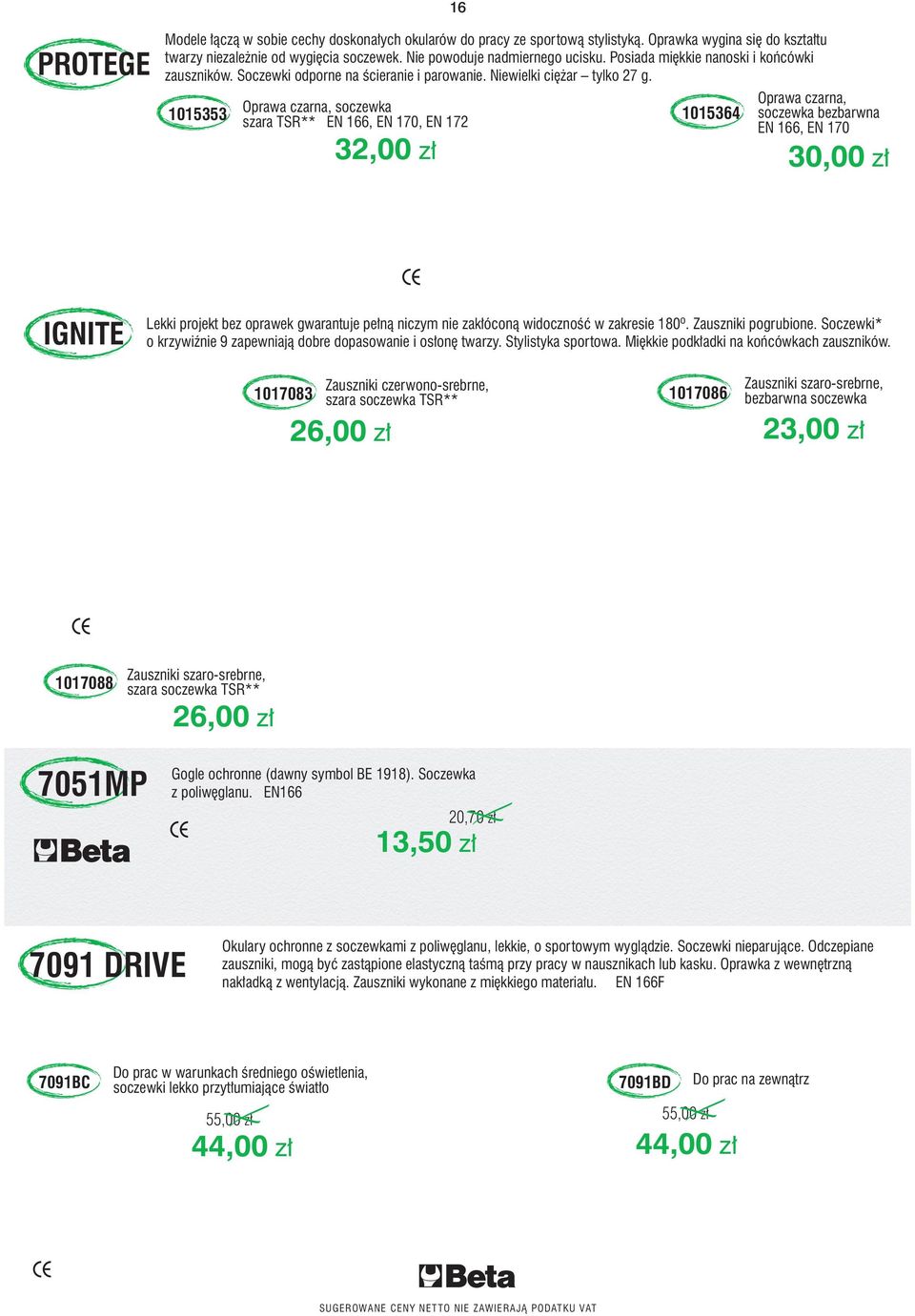 1015353 Oprawa czarna, soczewka szara TSR** EN 166, EN 170, EN 172 1015364 Oprawa czarna, soczewka bezbarwna EN 166, EN 170 32,00 z 30,00 z IGNITE Lekki projekt bez oprawek gwarantuje pe nà niczym
