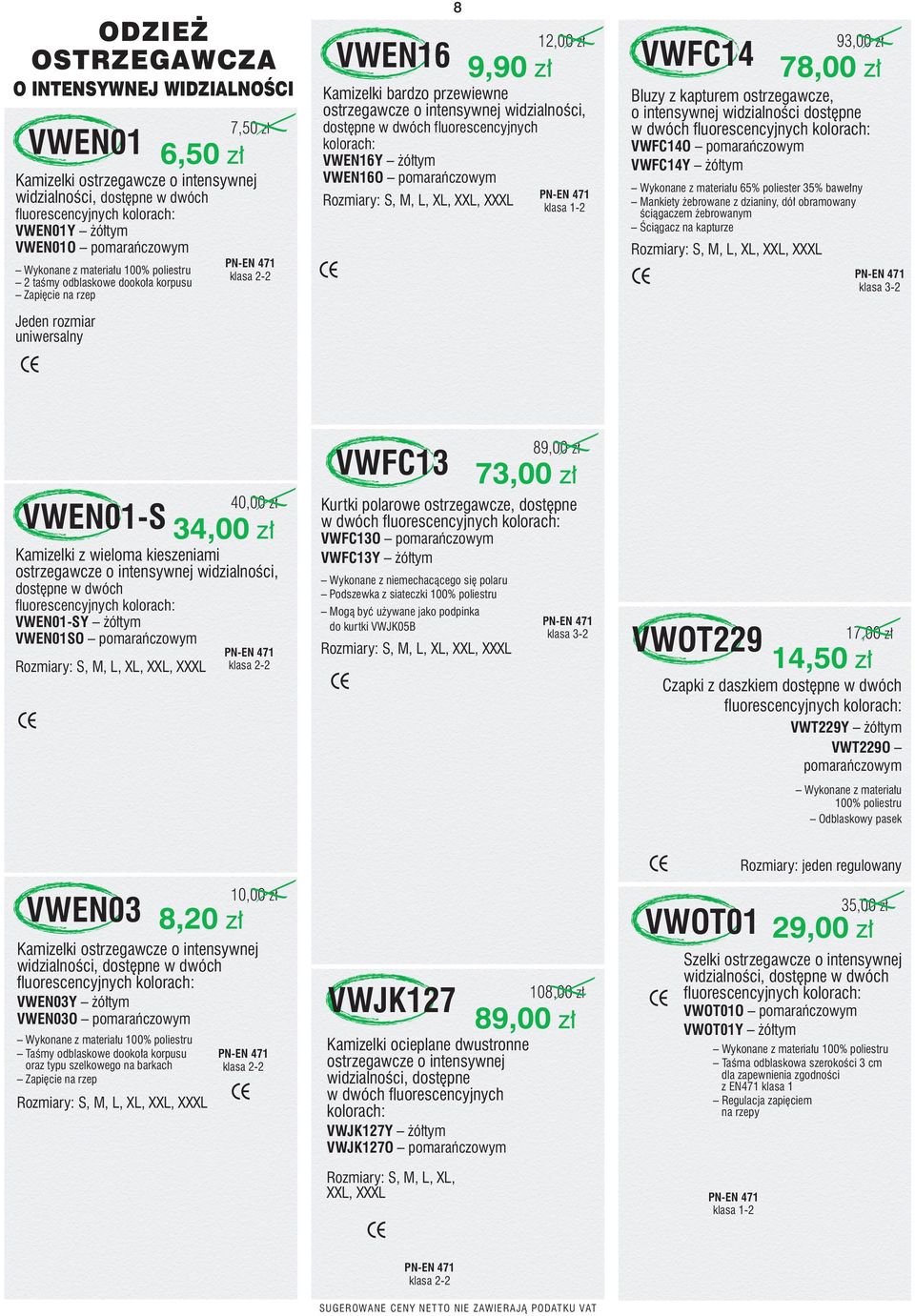 pne w dwóch fluorescencyjnych kolorach: VWEN16Y ó tym VWEN16O pomaraƒczowym S, M, L, XL, XXL, XXXL 93,00 z VWFC14 78,00 z Bluzy z kapturem ostrzegawcze, o intensywnej widzialnoêci dost pne w dwóch