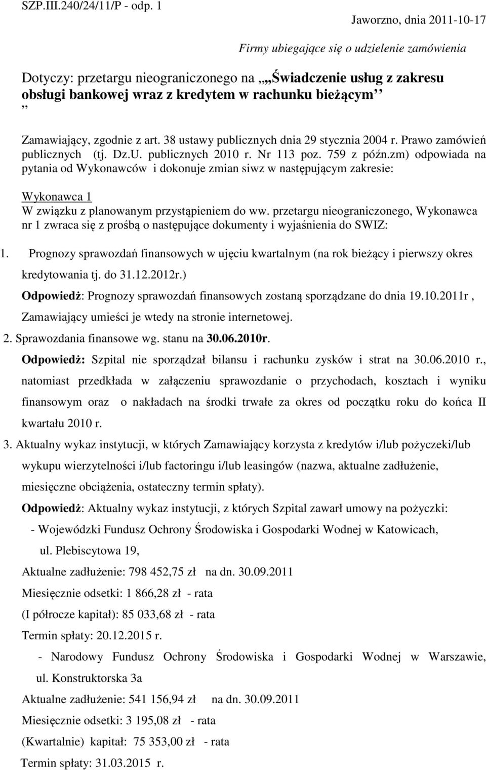 Zamawiający, zgodnie z art. 38 ustawy publicznych dnia 29 stycznia 2004 r. Prawo zamówień publicznych (tj. Dz.U. publicznych 2010 r. Nr 113 poz. 759 z późn.