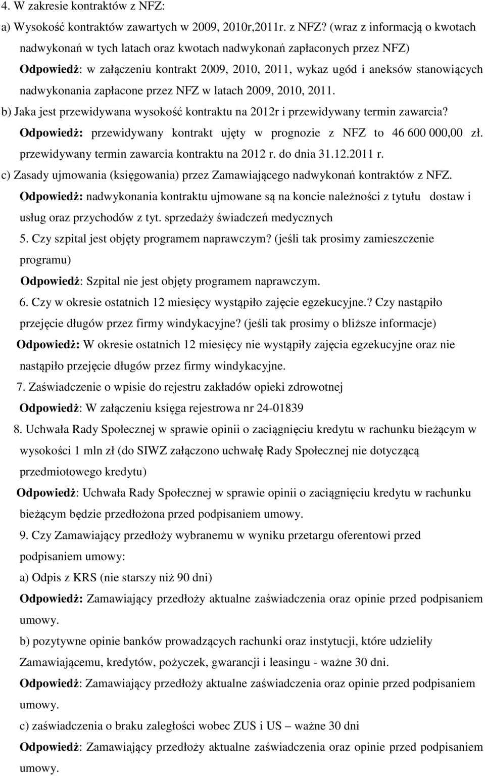 (wraz z informacją o kwotach nadwykonań w tych latach oraz kwotach nadwykonań zapłaconych przez NFZ) Odpowiedż: w załączeniu kontrakt 2009, 2010, 2011, wykaz ugód i aneksów stanowiących nadwykonania