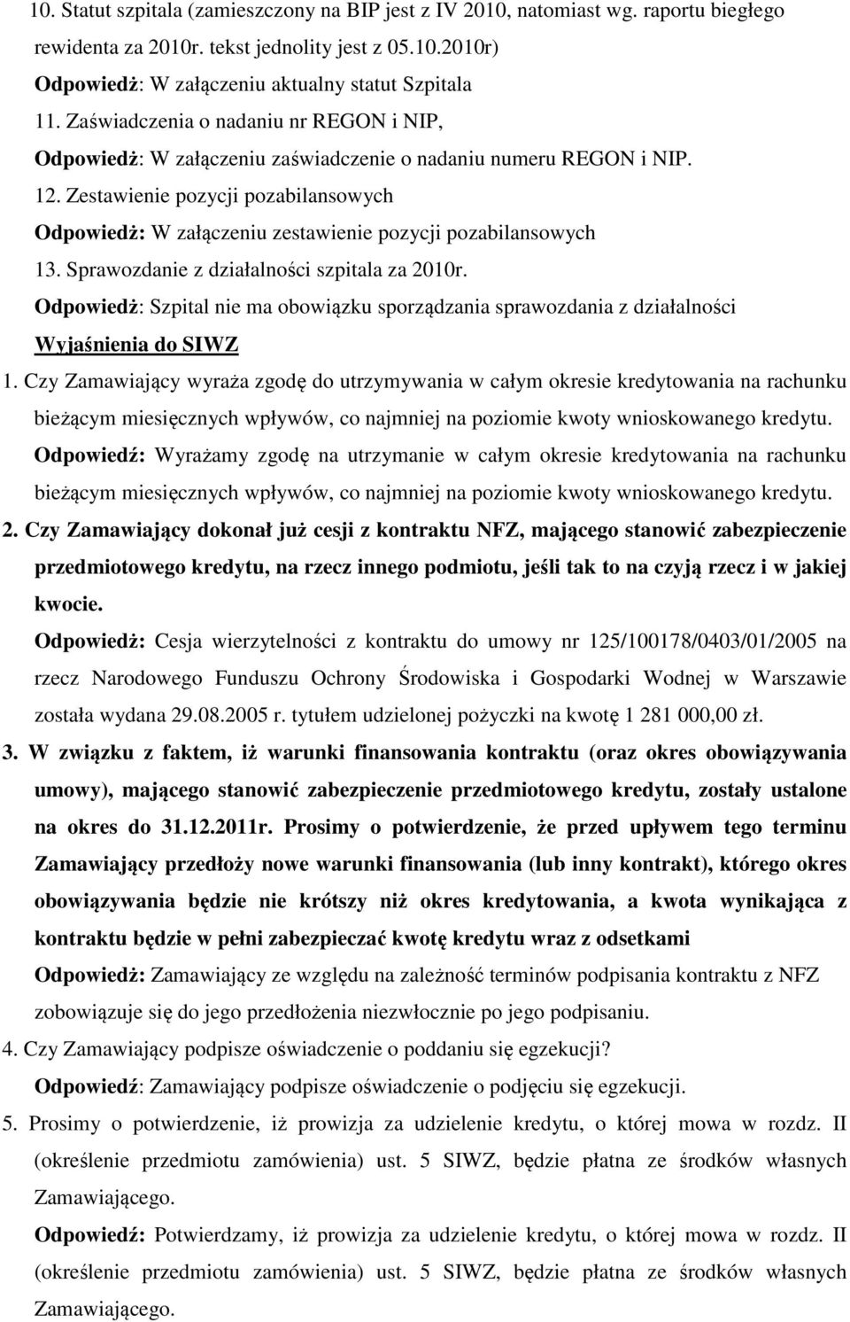 Zestawienie pozycji pozabilansowych Odpowiedż: W załączeniu zestawienie pozycji pozabilansowych 13. Sprawozdanie z działalności szpitala za 2010r.