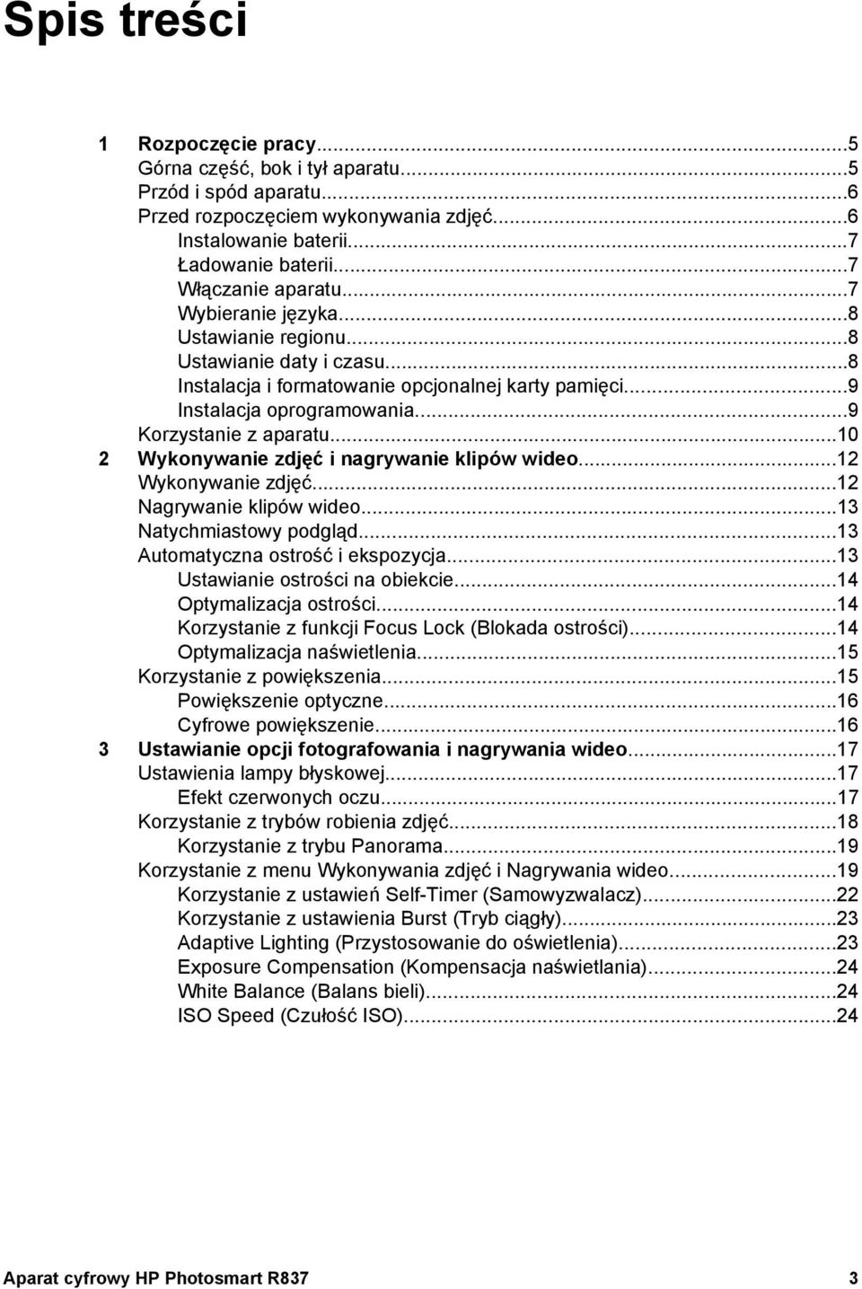 ..10 2 Wykonywanie zdjęć i nagrywanie klipów wideo...12 Wykonywanie zdjęć...12 Nagrywanie klipów wideo...13 Natychmiastowy podgląd...13 Automatyczna ostrość i ekspozycja.