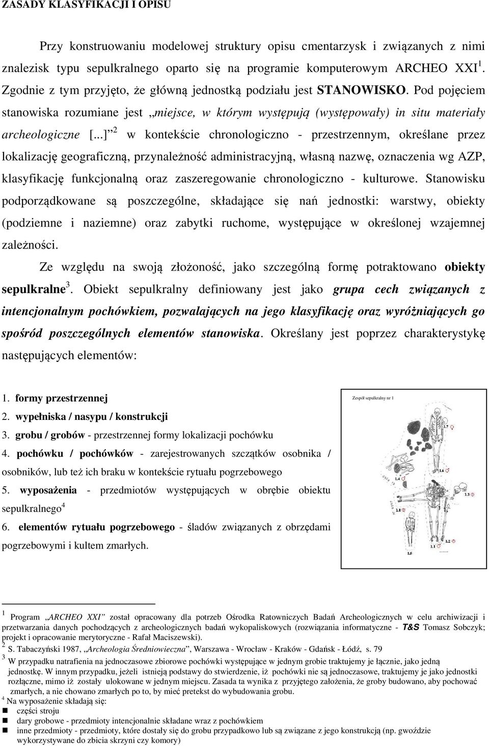 ..] 2 w kontekście chronologiczno - przestrzennym, określane przez lokalizację geograficzną, przynależność administracyjną, własną nazwę, oznaczenia wg AZP, klasyfikację funkcjonalną oraz