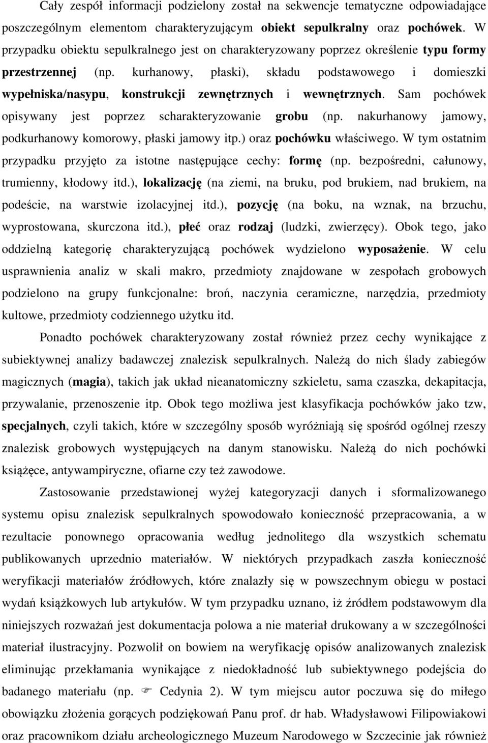 kurhanowy, płaski), składu podstawowego i domieszki wypełniska/nasypu, konstrukcji zewnętrznych i wewnętrznych. Sam pochówek opisywany jest poprzez scharakteryzowanie grobu (np.