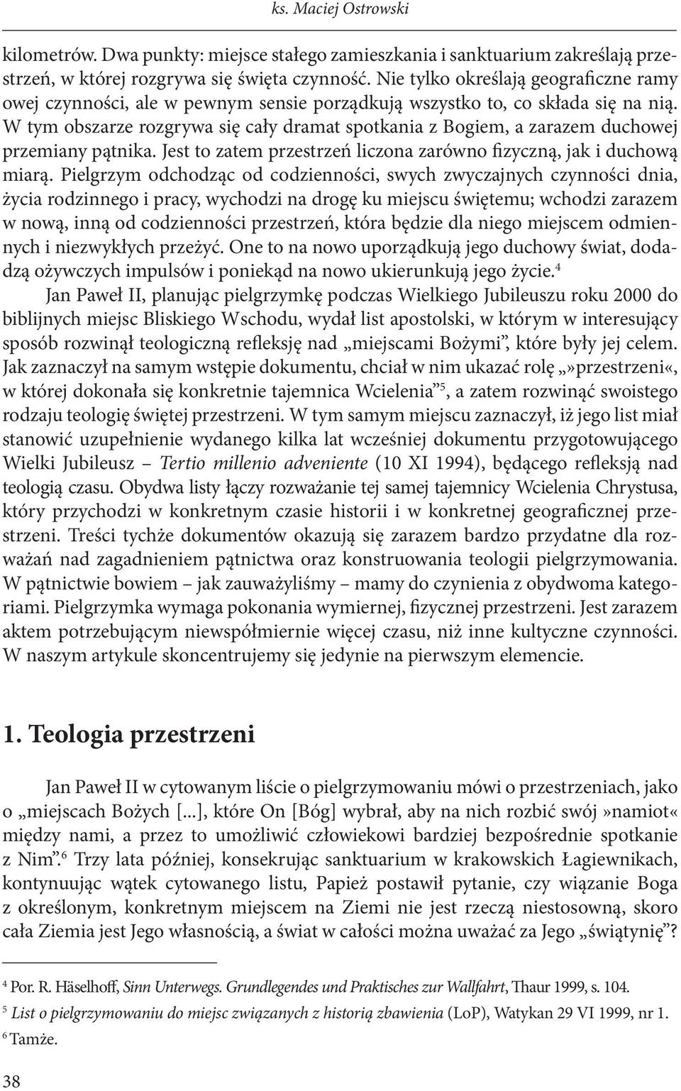 W tym obszarze rozgrywa się cały dramat spotkania z Bogiem, a zarazem duchowej przemiany pątnika. Jest to zatem przestrzeń liczona zarówno fizyczną, jak i duchową miarą.
