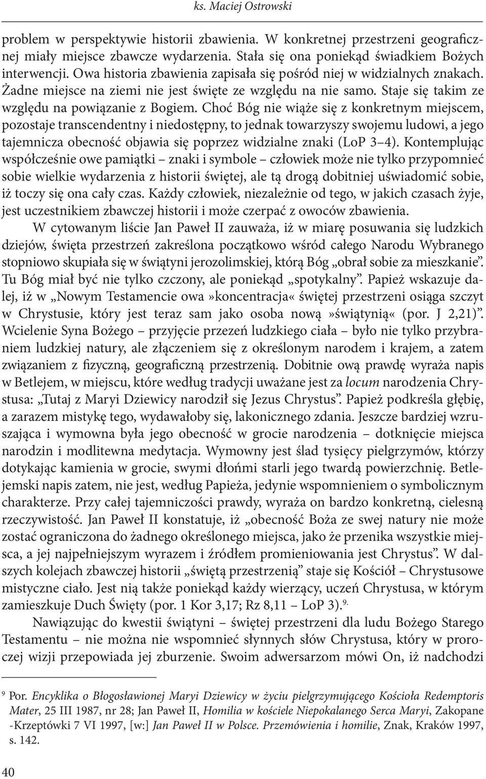 Choć Bóg nie wiąże się z konkretnym miejscem, pozostaje transcendentny i niedostępny, to jednak towarzyszy swojemu ludowi, a jego tajemnicza obecność objawia się poprzez widzialne znaki (LoP 3 4).