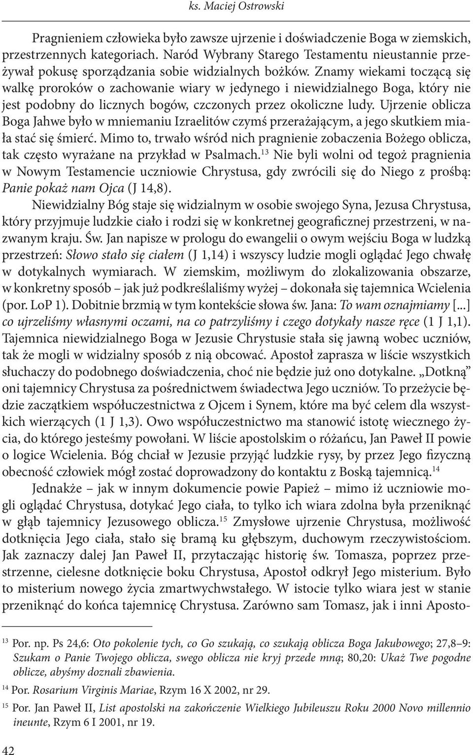 Znamy wiekami toczącą się walkę proroków o zachowanie wiary w jedynego i niewidzialnego Boga, który nie jest podobny do licznych bogów, czczonych przez okoliczne ludy.