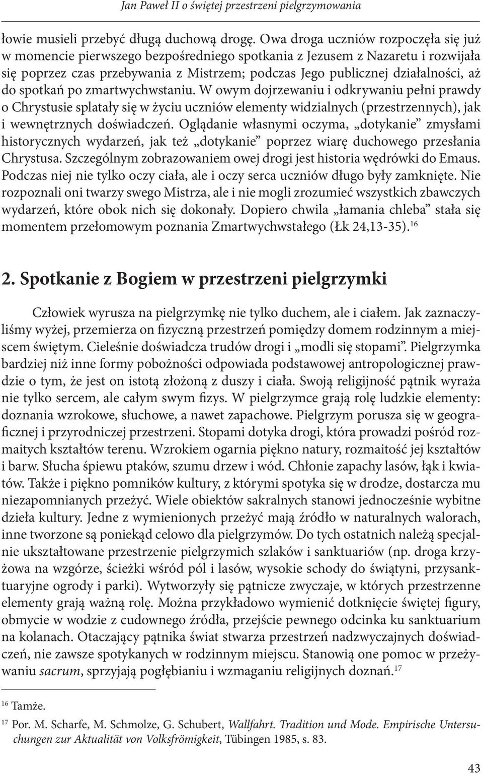 do spotkań po zmartwychwstaniu. W owym dojrzewaniu i odkrywaniu pełni prawdy o Chrystusie splatały się w życiu uczniów elementy widzialnych (przestrzennych), jak i wewnętrznych doświadczeń.