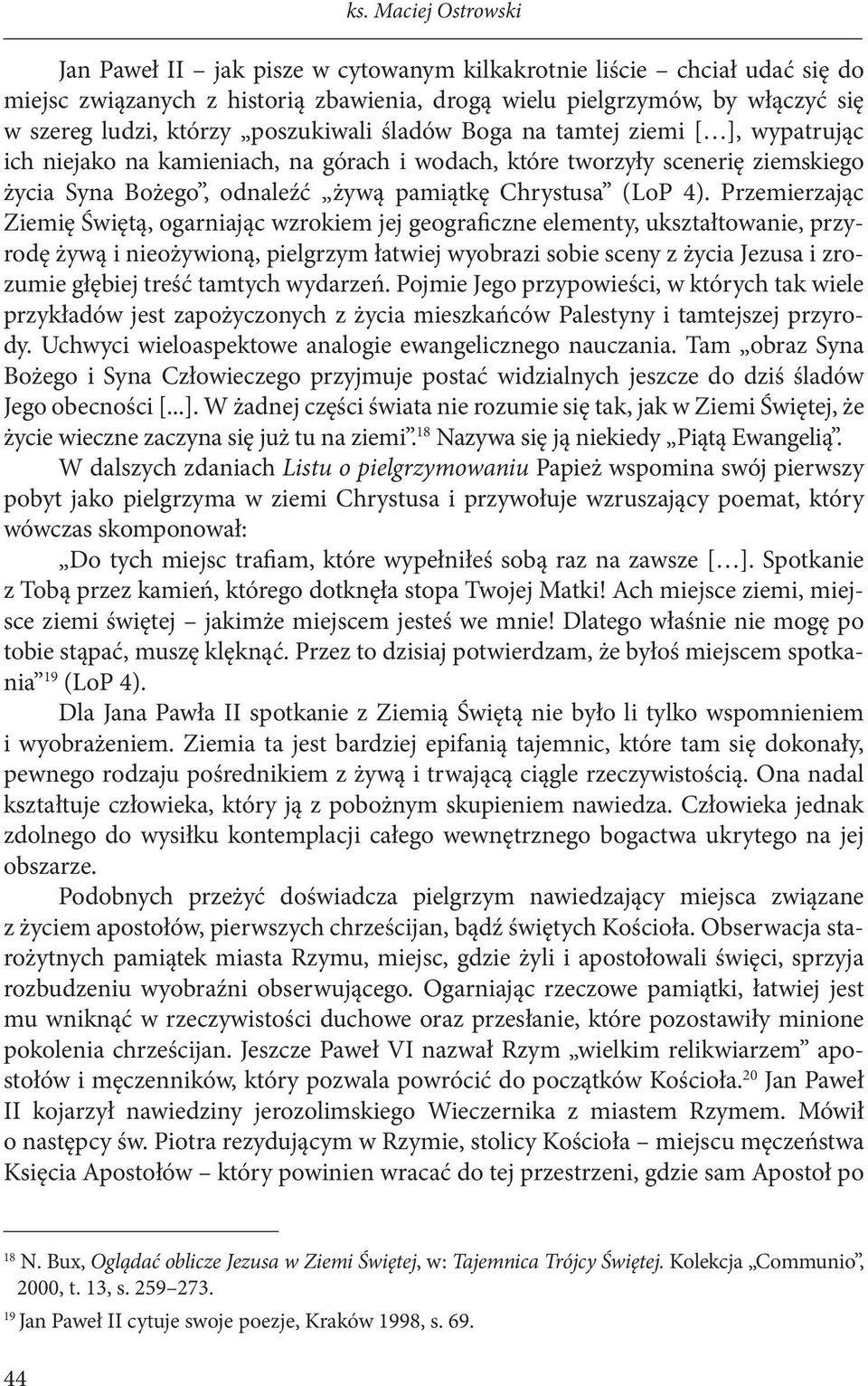 Przemierzając Ziemię Świętą, ogarniając wzrokiem jej geograficzne elementy, ukształtowanie, przyrodę żywą i nieożywioną, pielgrzym łatwiej wyobrazi sobie sceny z życia Jezusa i zrozumie głębiej treść
