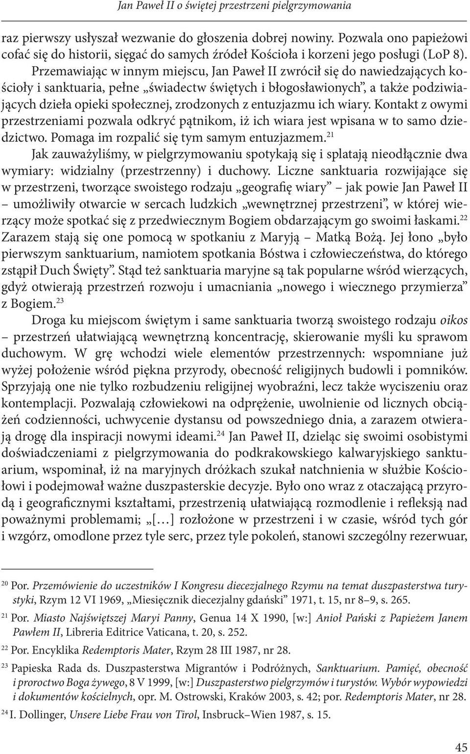 Przemawiając w innym miejscu, Jan Paweł II zwrócił się do nawiedzających kościoły i sanktuaria, pełne świadectw świętych i błogosławionych, a także podziwiających dzieła opieki społecznej, zrodzonych