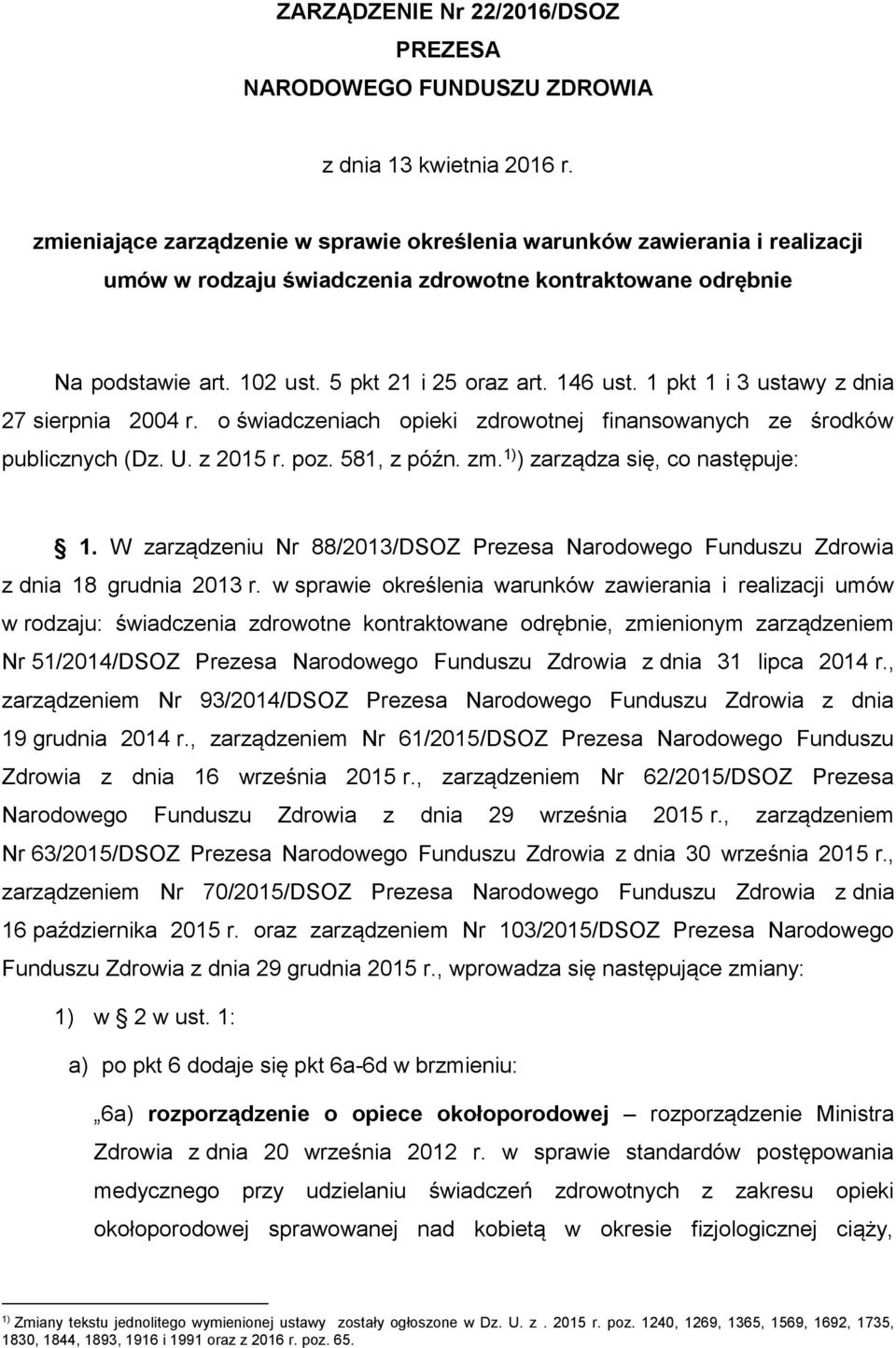 1 pkt 1 i 3 ustawy z dnia 27 sierpnia 2004 r. o świadczeniach opieki zdrowotnej finansowanych ze środków publicznych (Dz. U. z 2015 r. poz. 581, z późn. zm. 1) ) zarządza się, co następuje: 1.