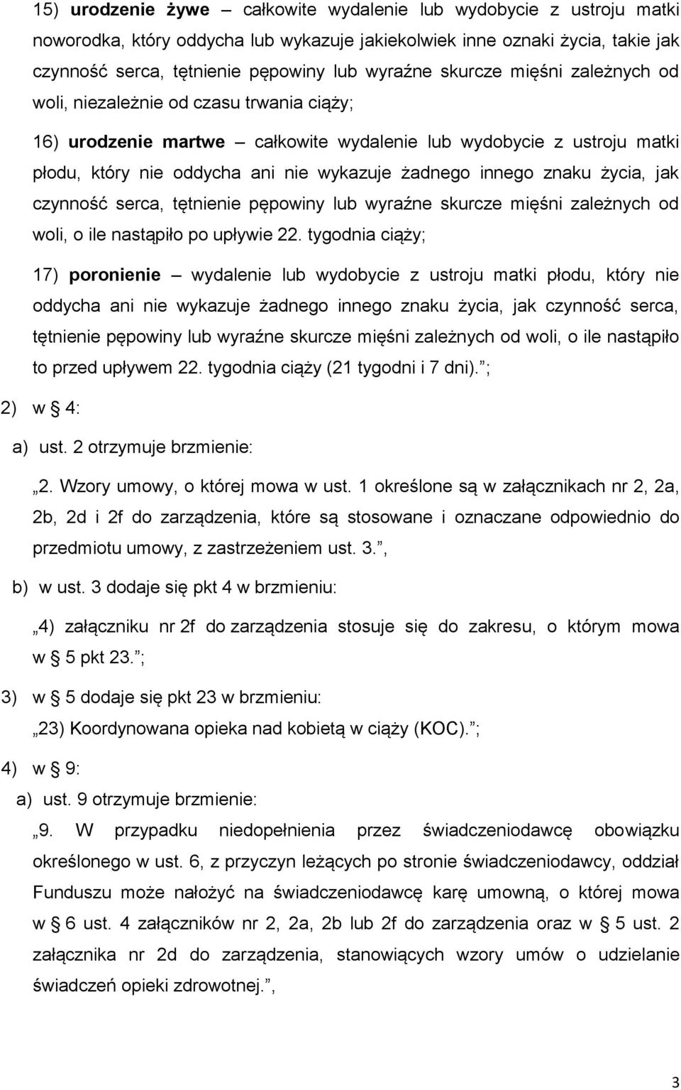 znaku życia, jak czynność serca, tętnienie pępowiny lub wyraźne skurcze mięśni zależnych od woli, o ile nastąpiło po upływie 22.