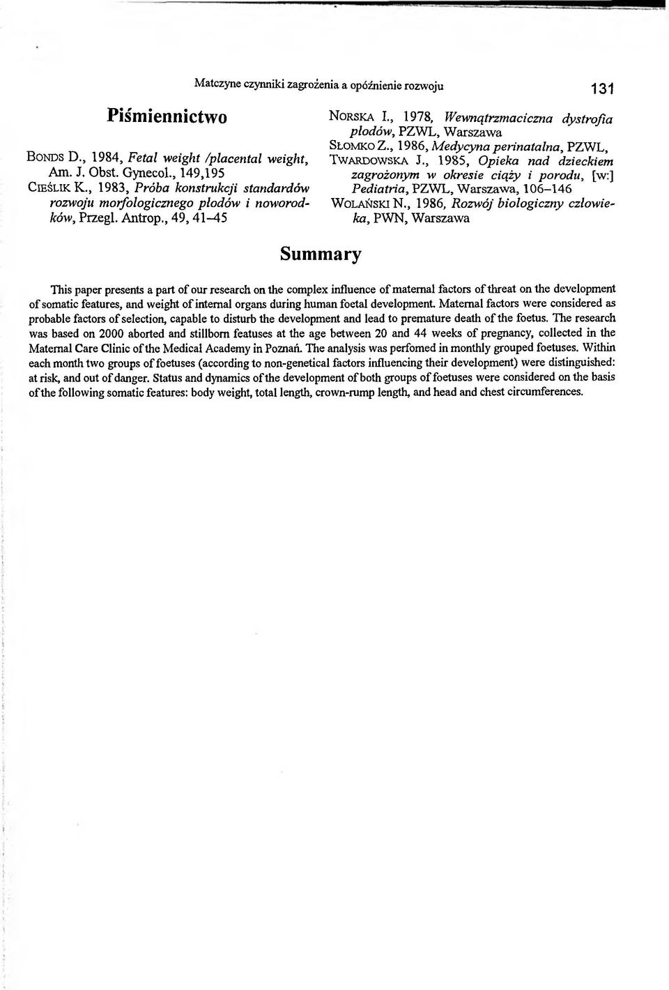 , 1986, Medycyna perinatalna, PZWL, T w a rd o w s k a J., 1985, Opieka nad dzieckiem zagrożonym w okresie ciąży i porodu, [w:] Pediatria, PZWL, Warszawa, 106 146 W olańskin.