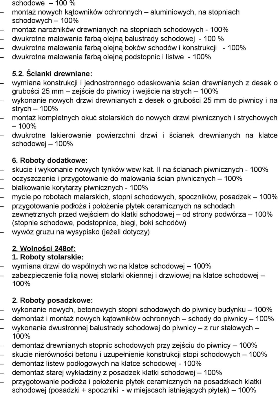 Ścianki drewniane: wymiana konstrukcji i jednostronnego odeskowania ścian drewnianych z desek o grubości 25 mm zejście do piwnicy i wejście na strych wykonanie nowych drzwi drewnianych z desek o