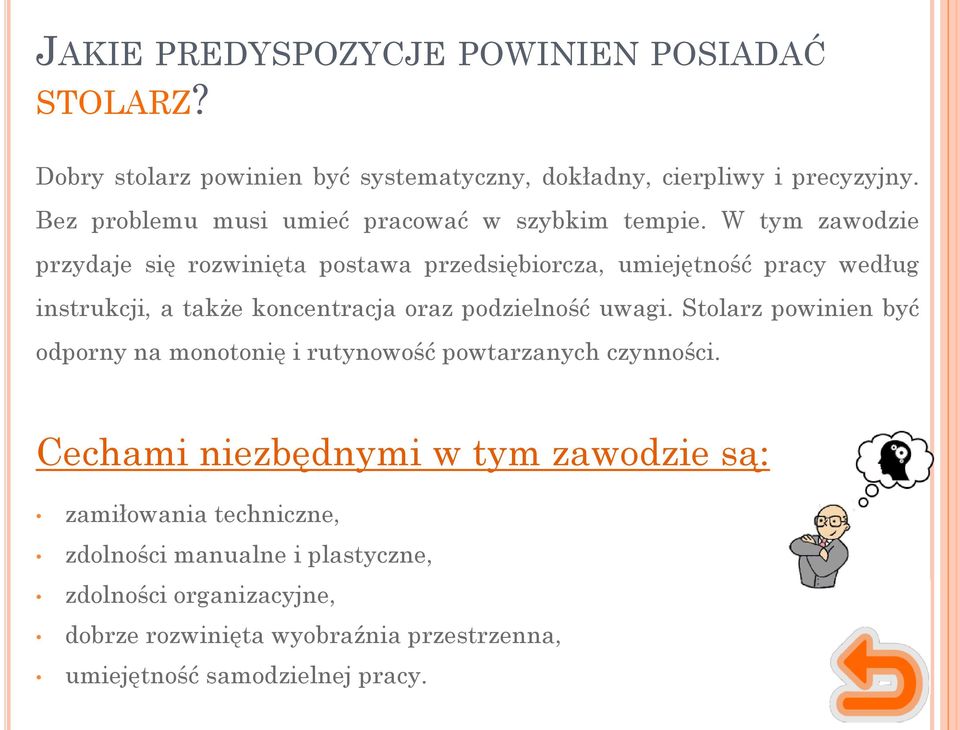 W tym zawodzie przydaje się rozwinięta postawa przedsiębiorcza, umiejętność pracy według instrukcji, a także koncentracja oraz podzielność uwagi.