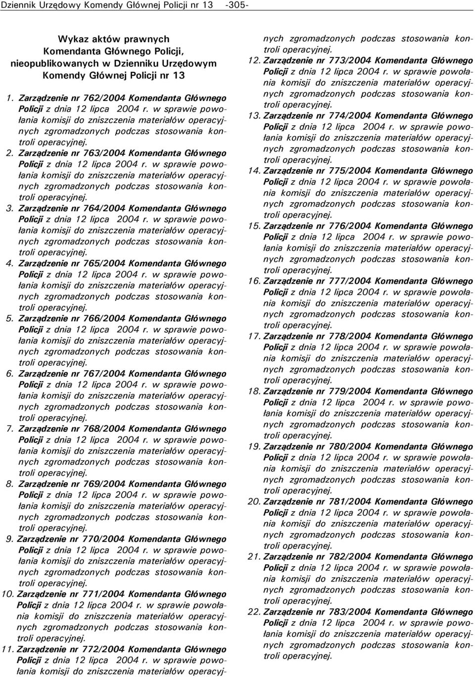 Zarządzenie nr 766/2004 Komendanta Głównego 6. Zarządzenie nr 767/2004 Komendanta Głównego 7. Zarządzenie nr 768/2004 Komendanta Głównego 8. Zarządzenie nr 769/2004 Komendanta Głównego 9.