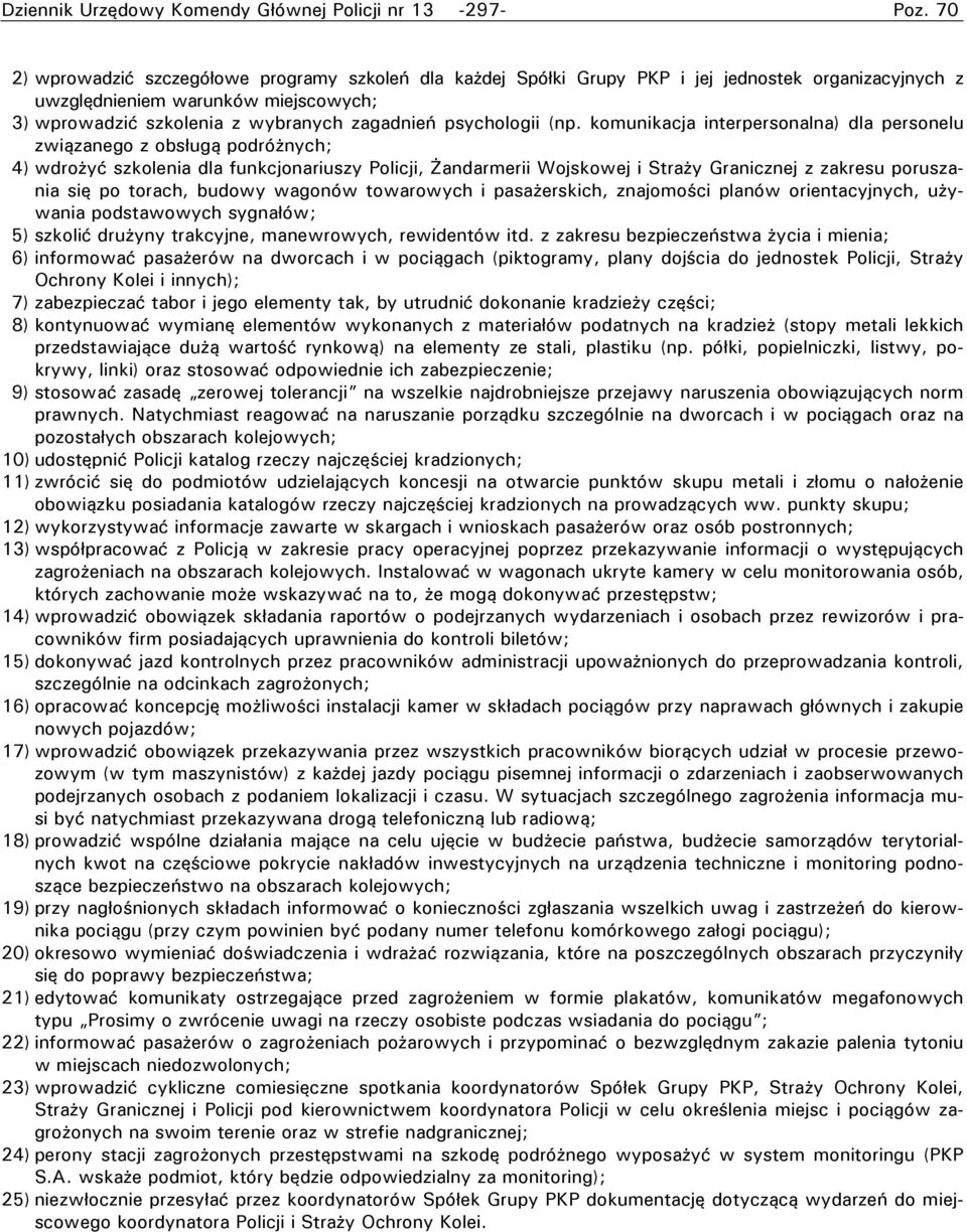 komunikacja interpersonalna) dla personelu związanego z obsługą podróżnych; 4) wdrożyć szkolenia dla funkcjonariuszy Policji, Żandarmerii Wojskowej i Straży Granicznej z zakresu poruszania się po