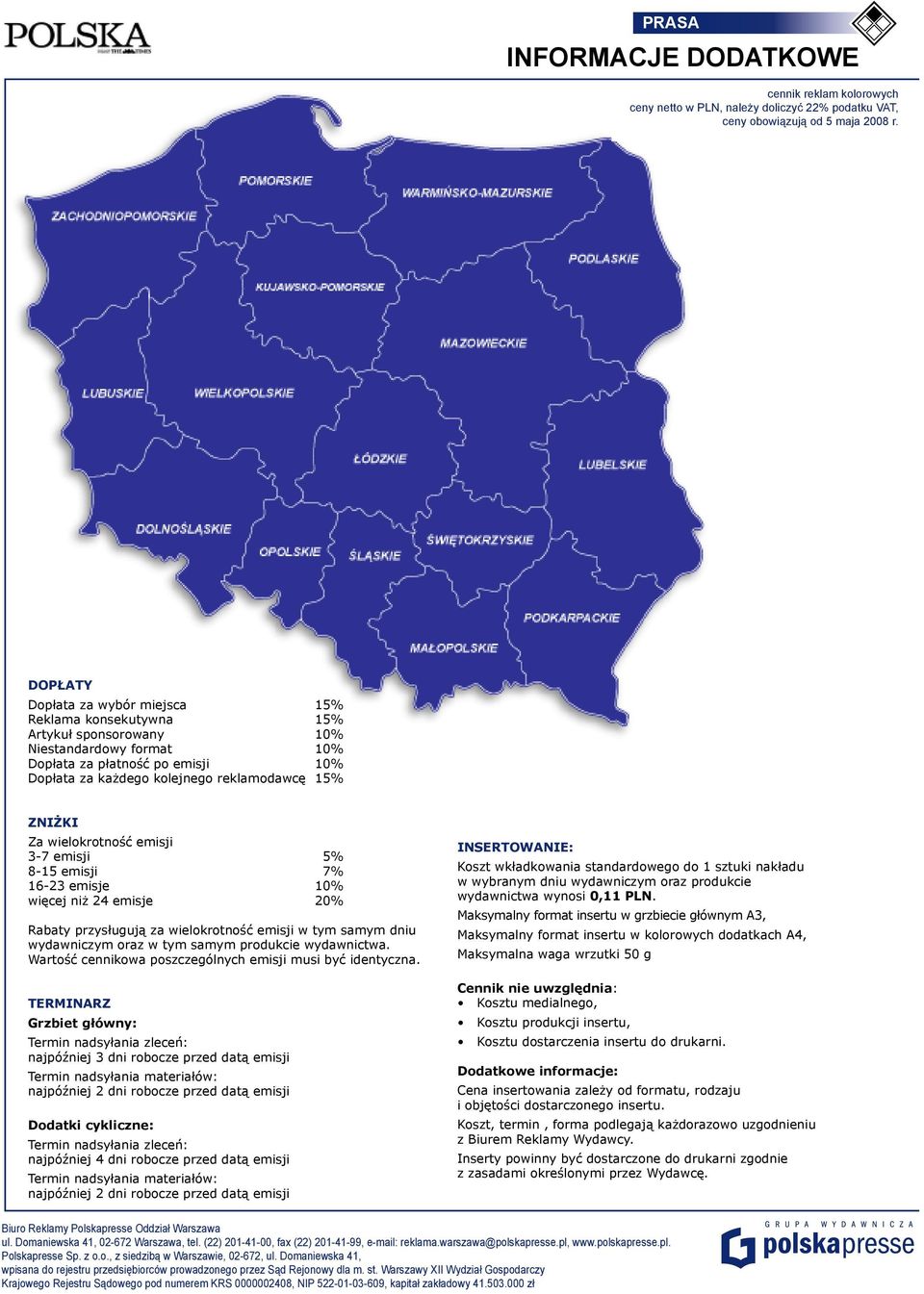 Za wielokrotność emisji 3-7 emisji 5% 8-15 emisji 7% 16-23 emisje 10% więcej niż 24 emisje 20% Rabaty przysługują za wielokrotność emisji w tym samym dniu wydawniczym oraz w tym samym produkcie