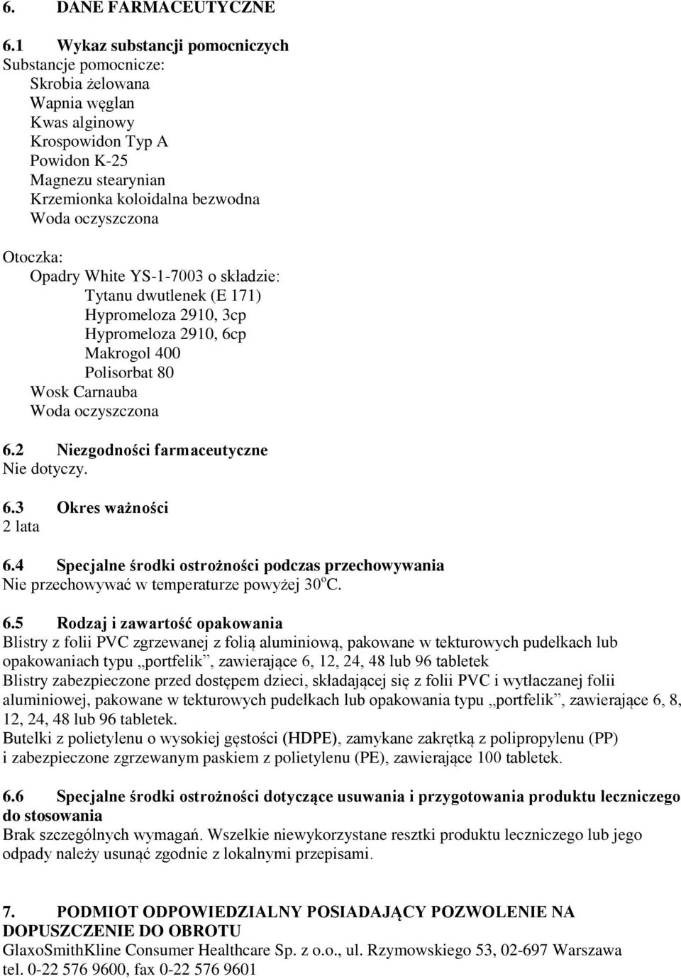 Otoczka: Opadry White YS-1-7003 o składzie: Tytanu dwutlenek (E 171) Hypromeloza 2910, 3cp Hypromeloza 2910, 6cp Makrogol 400 Polisorbat 80 Wosk Carnauba Woda oczyszczona 6.