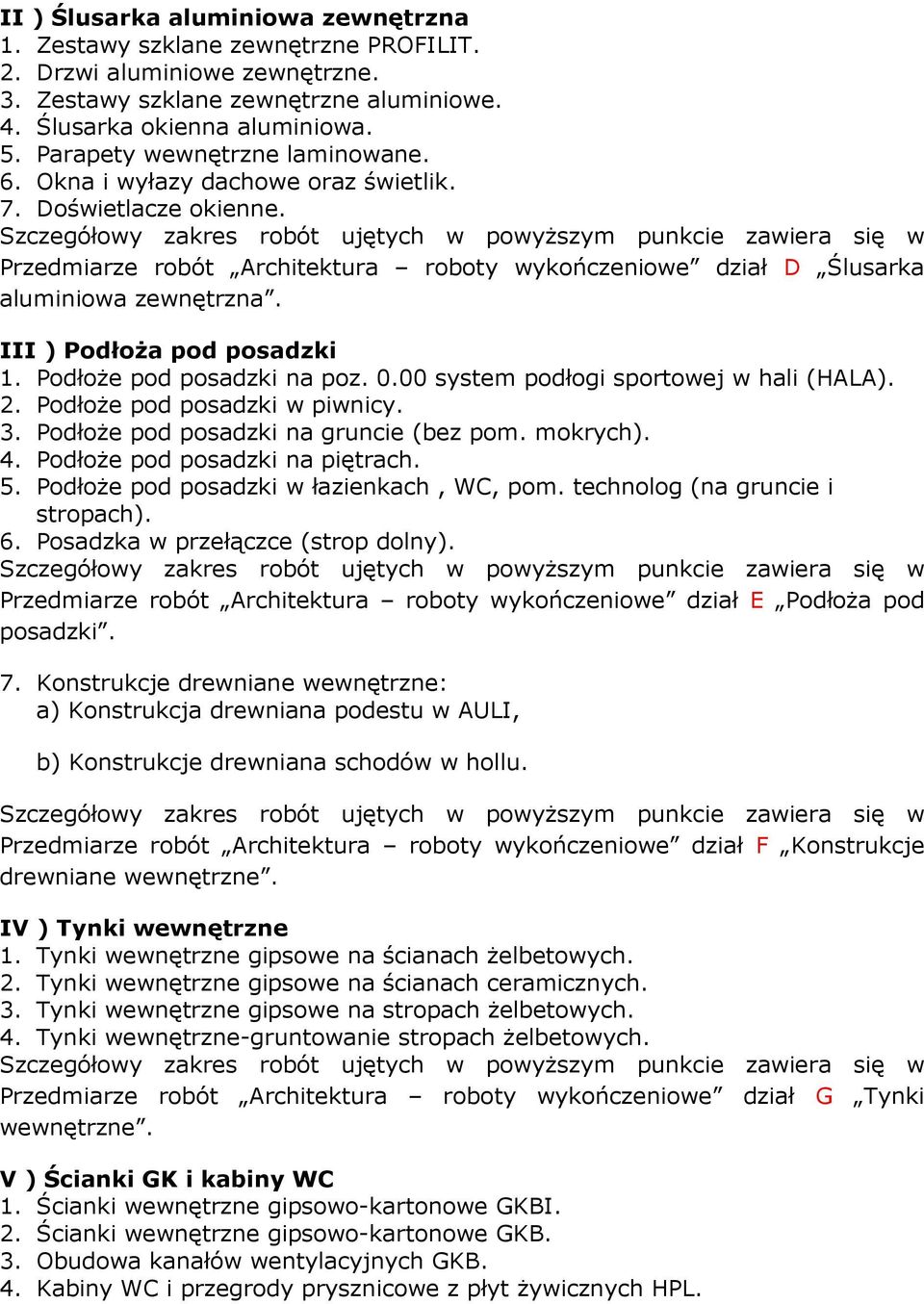 III ) Podłoża pod posadzki 1. Podłoże pod posadzki na poz. 0.00 system podłogi sportowej w hali (HALA). 2. Podłoże pod posadzki w piwnicy. 3. Podłoże pod posadzki na gruncie (bez pom. mokrych). 4.