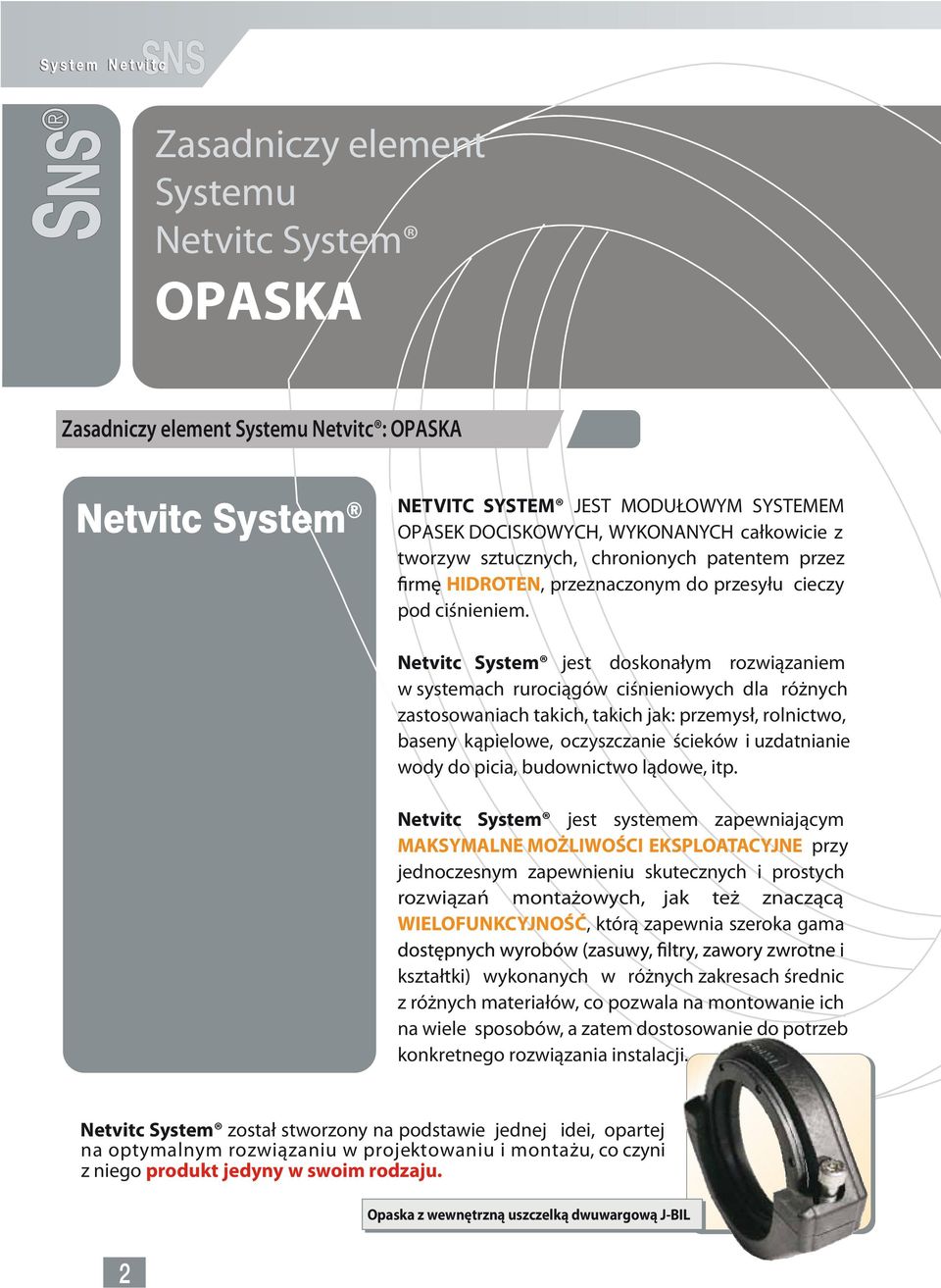 Netvitc System jest doskonałym rozwiązaniem w systemach rurociągów ciśnieniowych dla różnych zastosowaniach takich, takich jak: przemysł, rolnictwo, baseny kąpielowe, oczyszczanie ścieków i