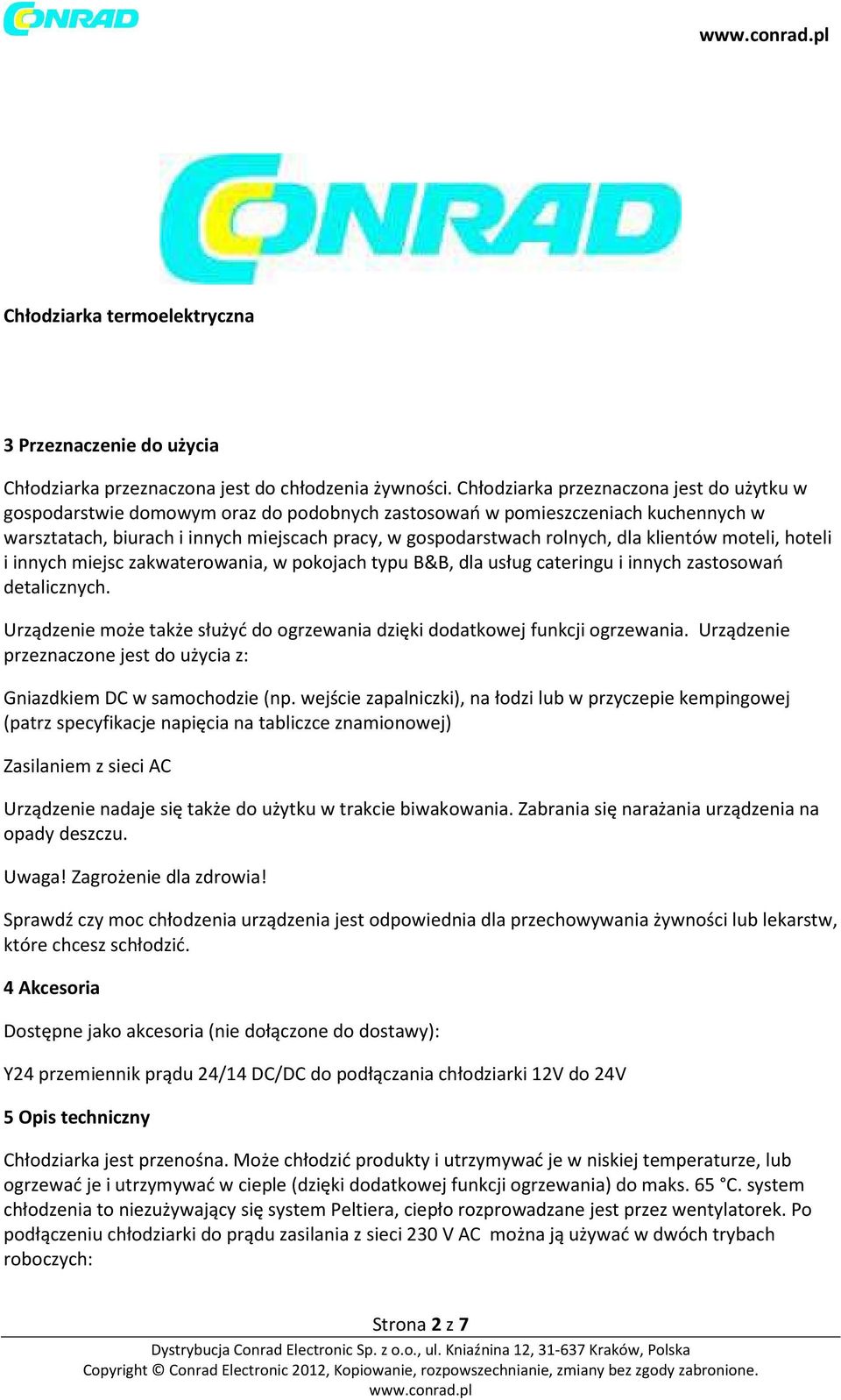 dla klientów moteli, hoteli i innych miejsc zakwaterowania, w pokojach typu B&B, dla usług cateringu i innych zastosowań detalicznych.