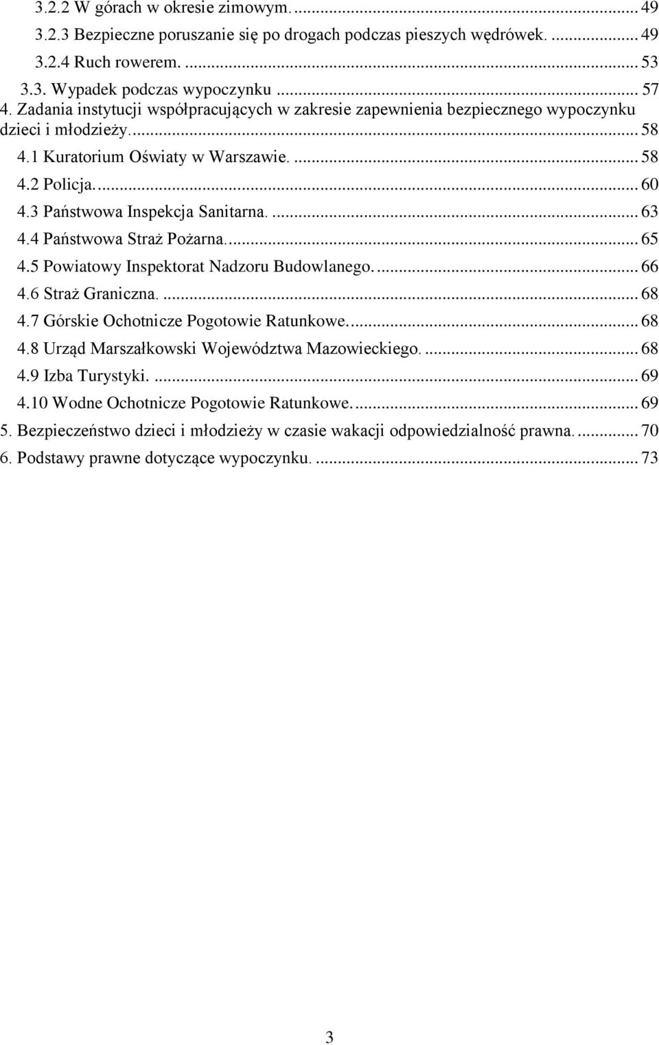 3 Państwowa Inspekcja Sanitarna.... 63 4.4 Państwowa Straż Pożarna.... 65 4.5 Powiatowy Inspektorat Nadzoru Budowlanego.... 66 4.6 Straż Graniczna.... 68 4.7 Górskie Ochotnicze Pogotowie Ratunkowe.