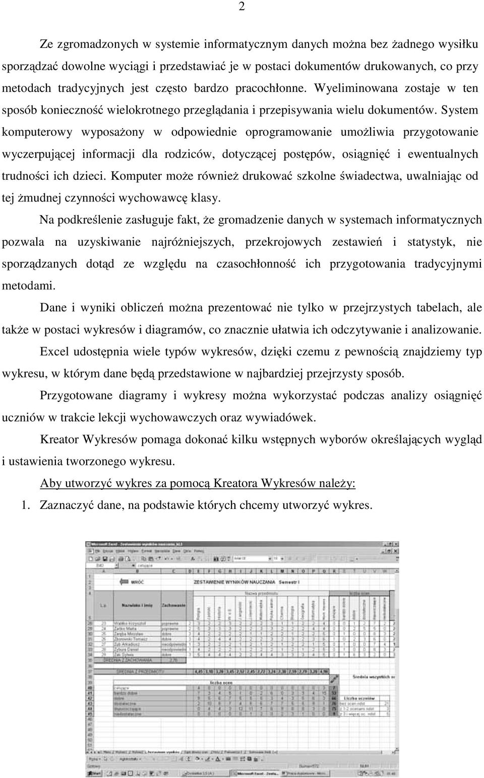 System komputerowy wyposażony w odpowiednie oprogramowanie umożliwia przygotowanie wyczerpującej informacji dla rodziców, dotyczącej postępów, osiągnięć i ewentualnych trudności ich dzieci.