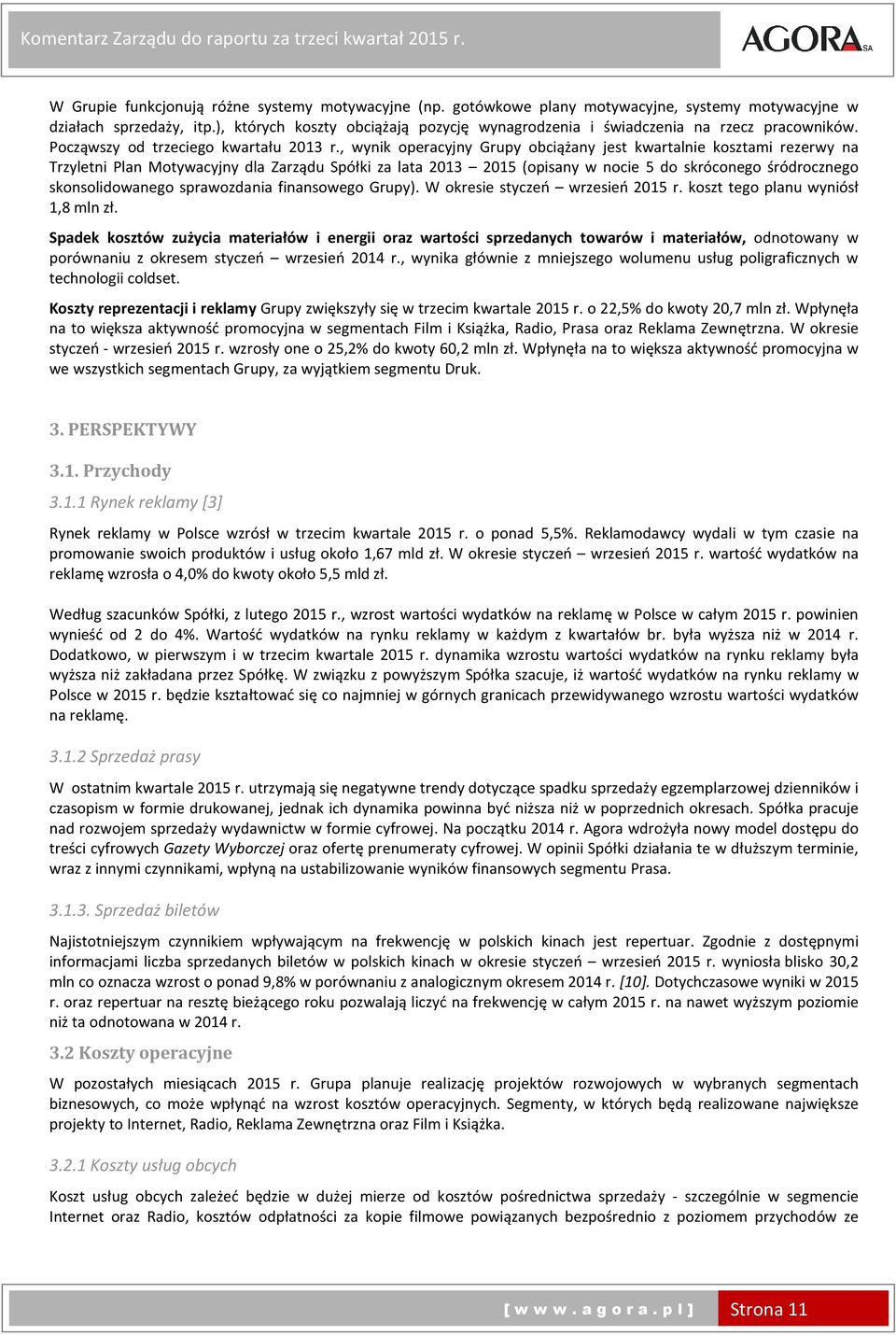 , wynik operacyjny Grupy obciążany jest kwartalnie kosztami rezerwy na Trzyletni Plan Motywacyjny dla Zarządu Spółki za lata 2013 (opisany w nocie 5 do skróconego śródrocznego skonsolidowanego