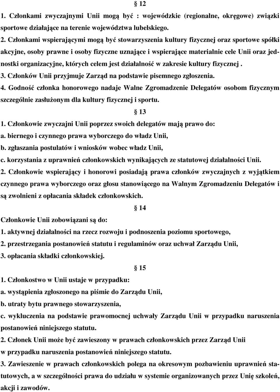 organizacyjne, których celem jest działalność w zakresie kultury fizycznej. 3. Członków Unii przyjmuje Zarząd na podstawie pisemnego zgłoszenia. 4.