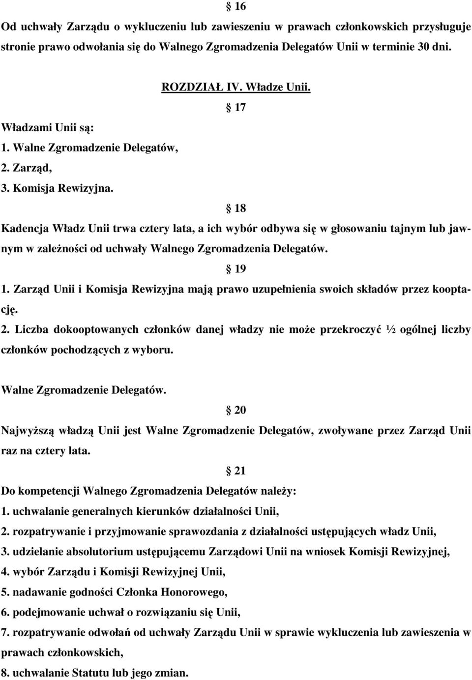 18 Kadencja Władz Unii trwa cztery lata, a ich wybór odbywa się w głosowaniu tajnym lub jawnym w zależności od uchwały Walnego Zgromadzenia Delegatów. 19 1.