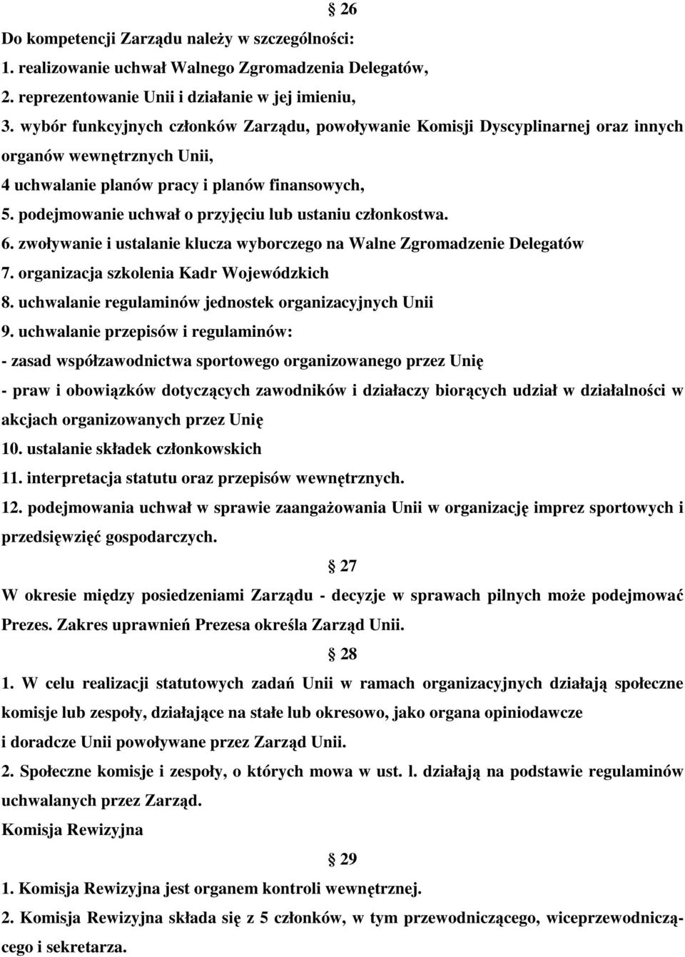 podejmowanie uchwał o przyjęciu lub ustaniu członkostwa. 6. zwoływanie i ustalanie klucza wyborczego na Walne Zgromadzenie Delegatów 7. organizacja szkolenia Kadr Wojewódzkich 8.